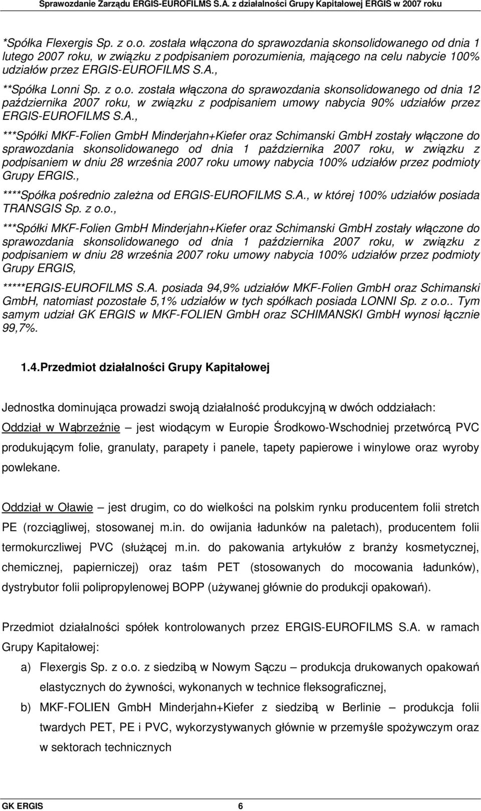 , **Spółka Lonni Sp. z o.o. została włączona do sprawozdania skonsolidowanego od dnia 12 października 2007 roku, w związku z podpisaniem umowy nabycia 90% udziałów przez ERGIS-EUROFILMS S.A.