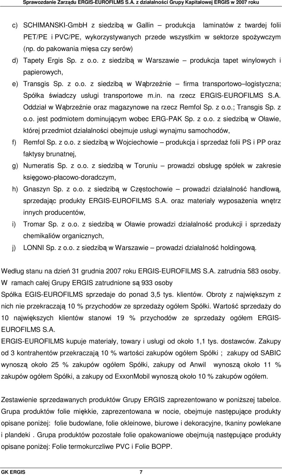 in. na rzecz ERGIS-EUROFILMS S.A. Oddział w Wąbrzeźnie oraz magazynowe na rzecz Remfol Sp. z o.o.; Transgis Sp. z o.o. jest podmiotem dominującym wobec ERG-PAK Sp. z o.o. z siedzibą w Oławie, której przedmiot działalności obejmuje usługi wynajmu samochodów, f) Remfol Sp.