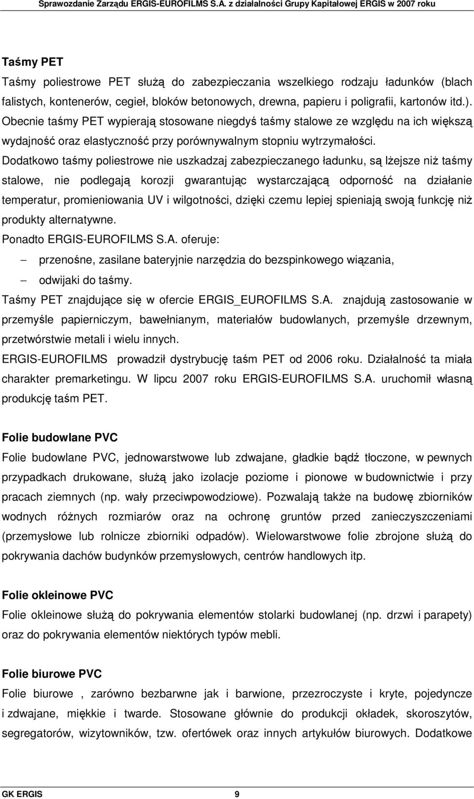 Dodatkowo taśmy poliestrowe nie uszkadzaj zabezpieczanego ładunku, są lŝejsze niŝ taśmy stalowe, nie podlegają korozji gwarantując wystarczającą odporność na działanie temperatur, promieniowania UV i