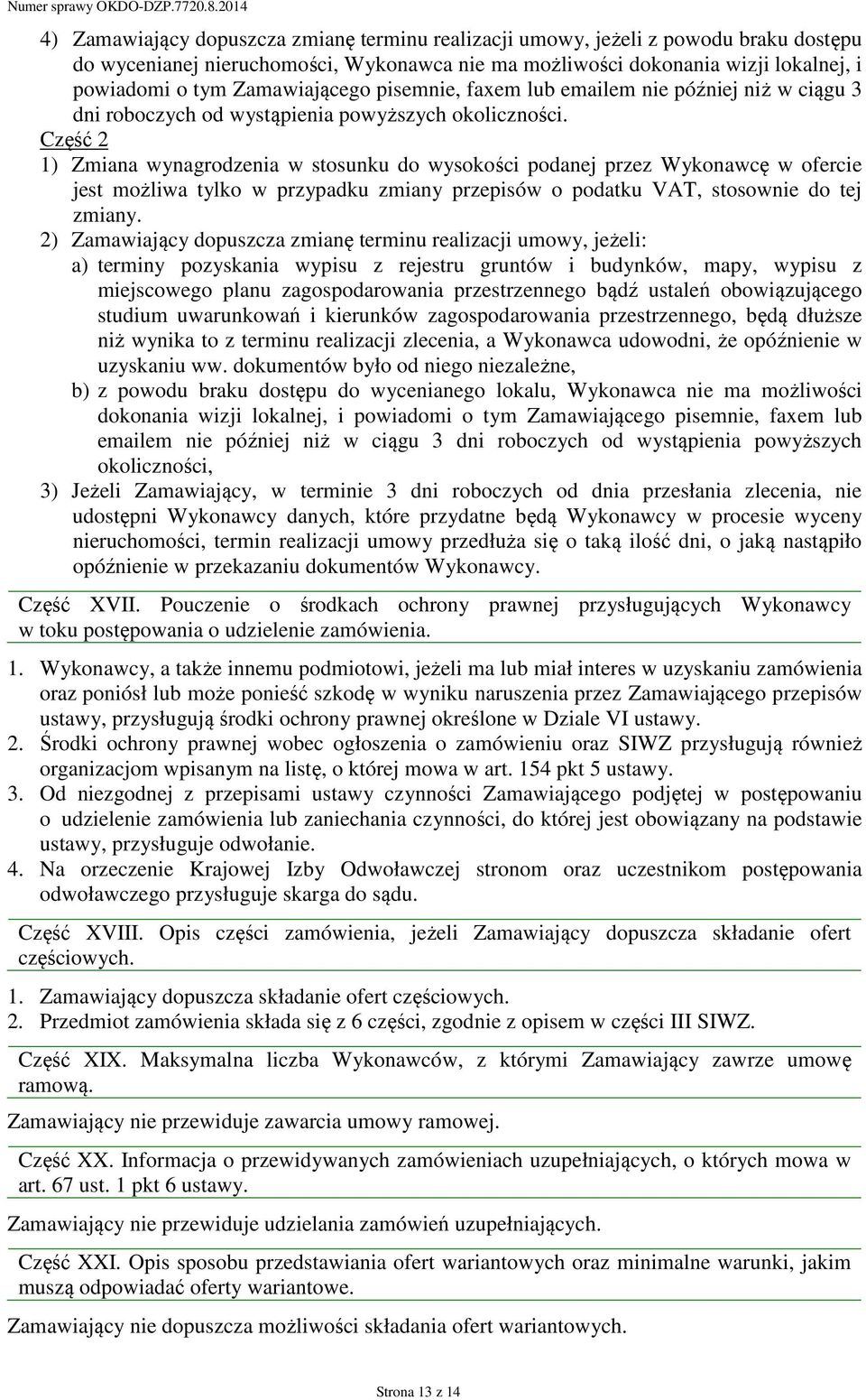 Część 2 1) Zmiana wynagrodzenia w stosunku do wysokości podanej przez Wykonawcę w ofercie jest możliwa tylko w przypadku zmiany przepisów o podatku VAT, stosownie do tej zmiany.