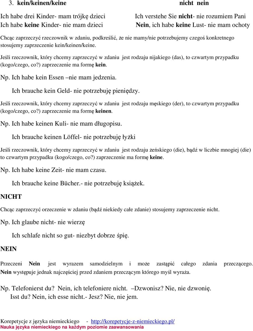 Jeśli rzeczownik, który chcemy zaprzeczyć w zdaniu jest rodzaju nijakiego (das), to czwartym przypadku (kogo/czego, co?) zaprzeczenie ma formę kein. Np. Ich habe kein Essen nie mam jedzenia.