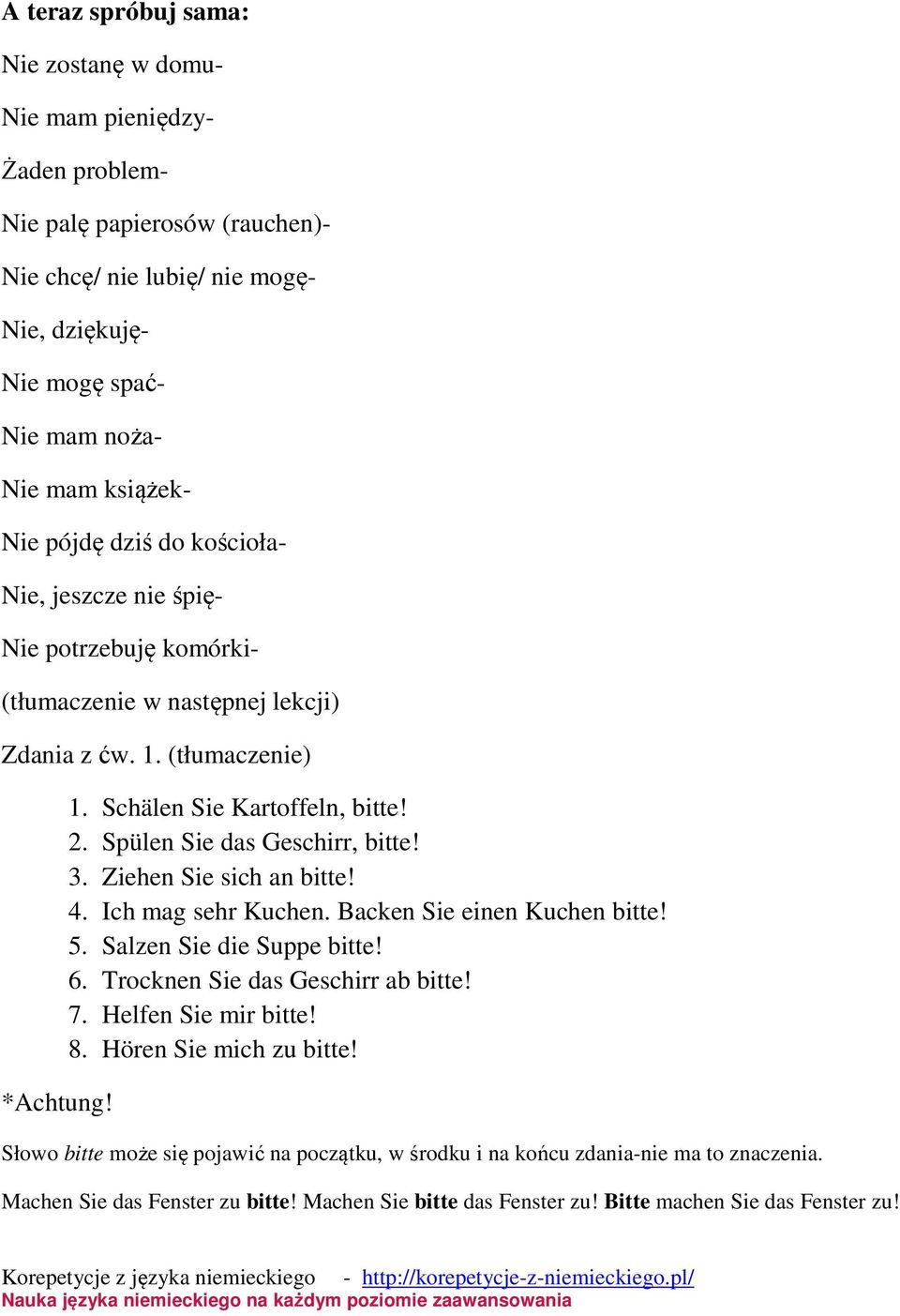Spülen Sie das Geschirr, bitte! 3. Ziehen Sie sich an bitte! 4. Ich mag sehr Kuchen. Backen Sie einen Kuchen bitte! 5. Salzen Sie die Suppe bitte! 6. Trocknen Sie das Geschirr ab bitte! 7.