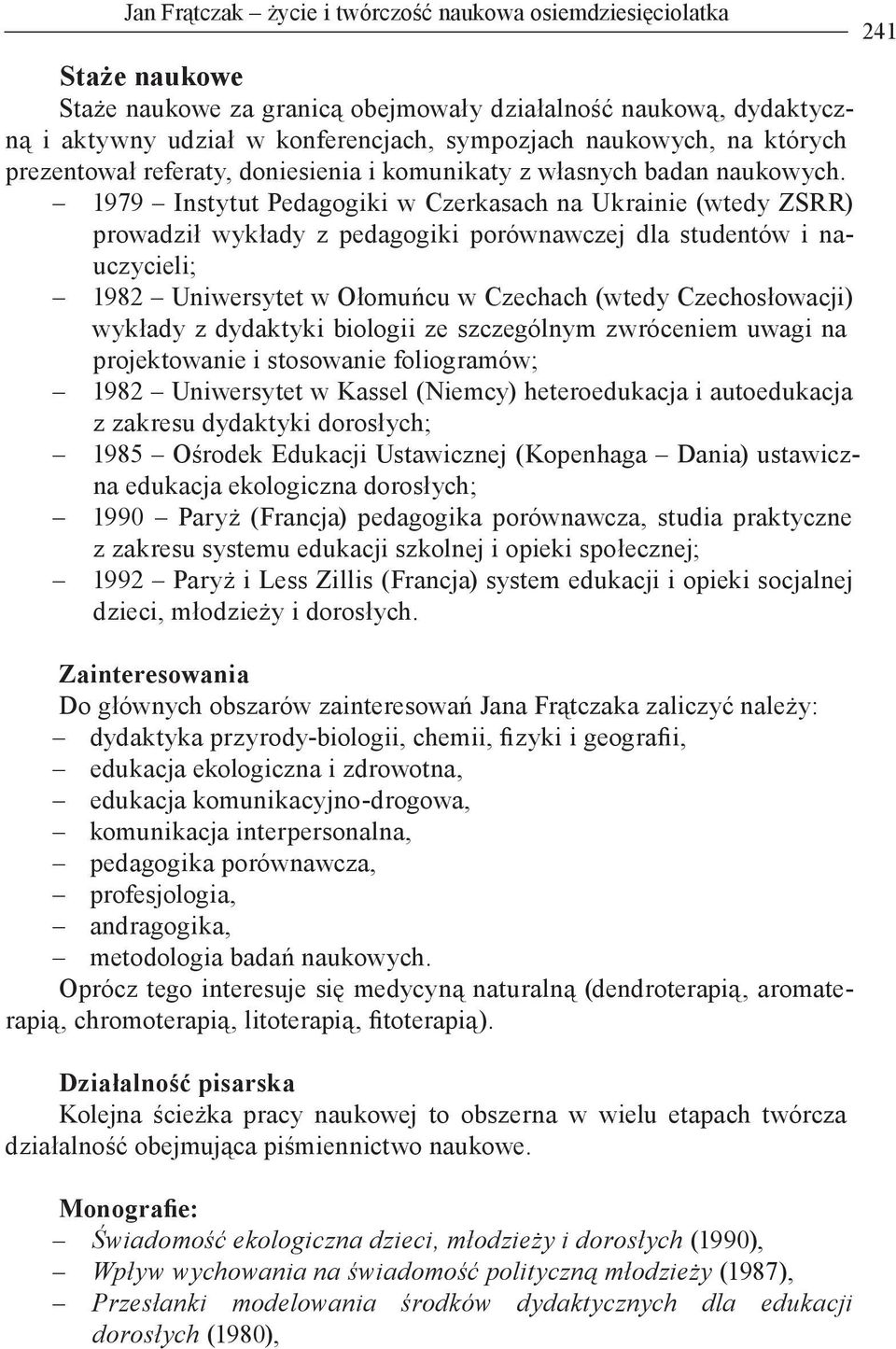1979 Instytut Pedagogiki w Czerkasach na Ukrainie (wtedy ZSRR) prowadził wykłady z pedagogiki porównawczej dla studentów i nauczycieli; 1982 Uniwersytet w Ołomuńcu w Czechach (wtedy Czechosłowacji)