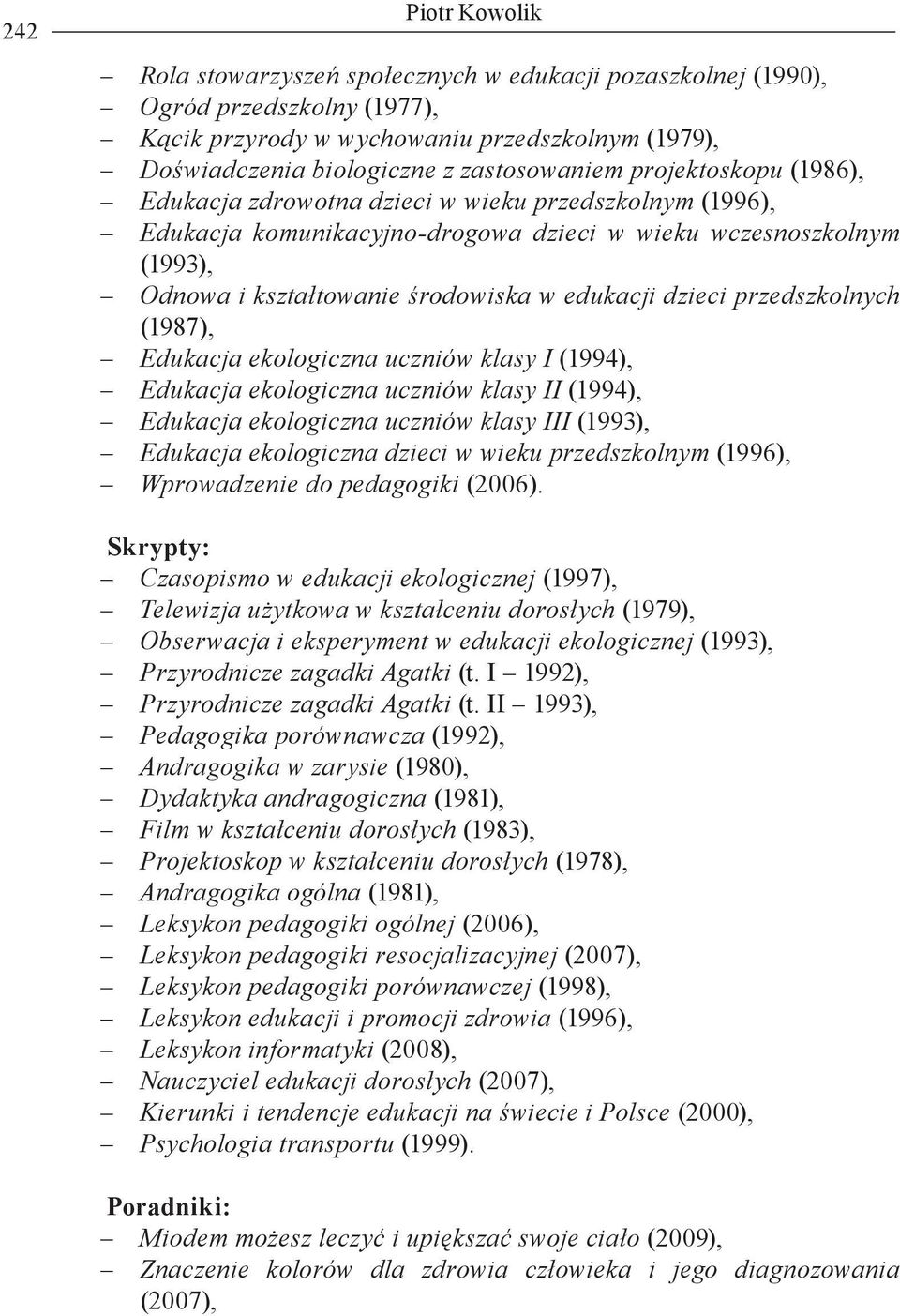 przedszkolnych (1987), Edukacja ekologiczna uczniów klasy I (1994), Edukacja ekologiczna uczniów klasy II (1994), Edukacja ekologiczna uczniów klasy III (1993), Edukacja ekologiczna dzieci w wieku