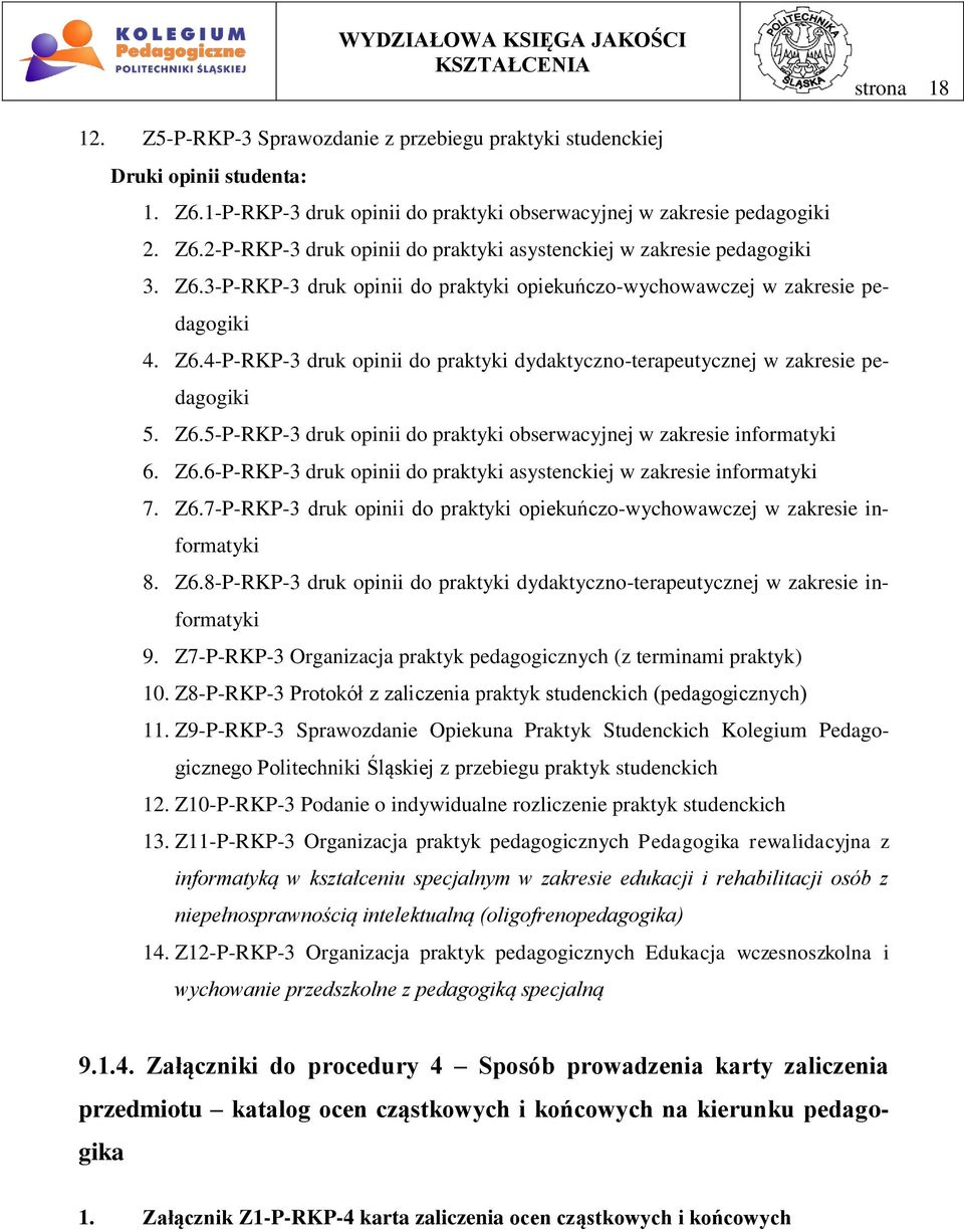 Z6.6-P-RKP-3 druk opinii do praktyki asystenckiej w zakresie informatyki 7. Z6.7-P-RKP-3 druk opinii do praktyki opiekuńczo-wychowawczej w zakresie informatyki 8. Z6.8-P-RKP-3 druk opinii do praktyki dydaktyczno-terapeutycznej w zakresie informatyki 9.