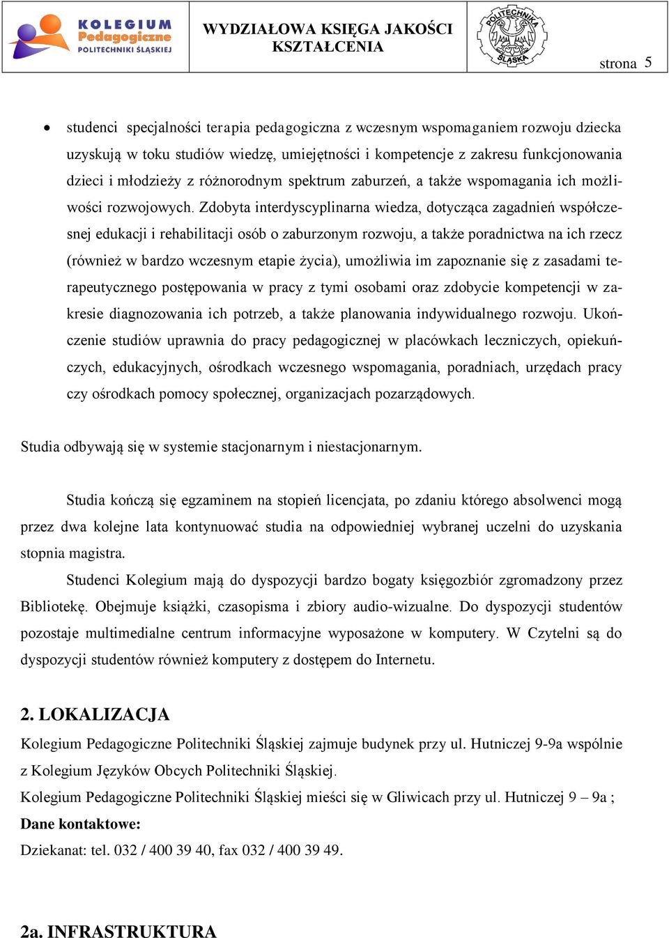 Zdobyta interdyscyplinarna wiedza, dotycząca zagadnień współczesnej edukacji i rehabilitacji osób o zaburzonym rozwoju, a także poradnictwa na ich rzecz (również w bardzo wczesnym etapie życia),