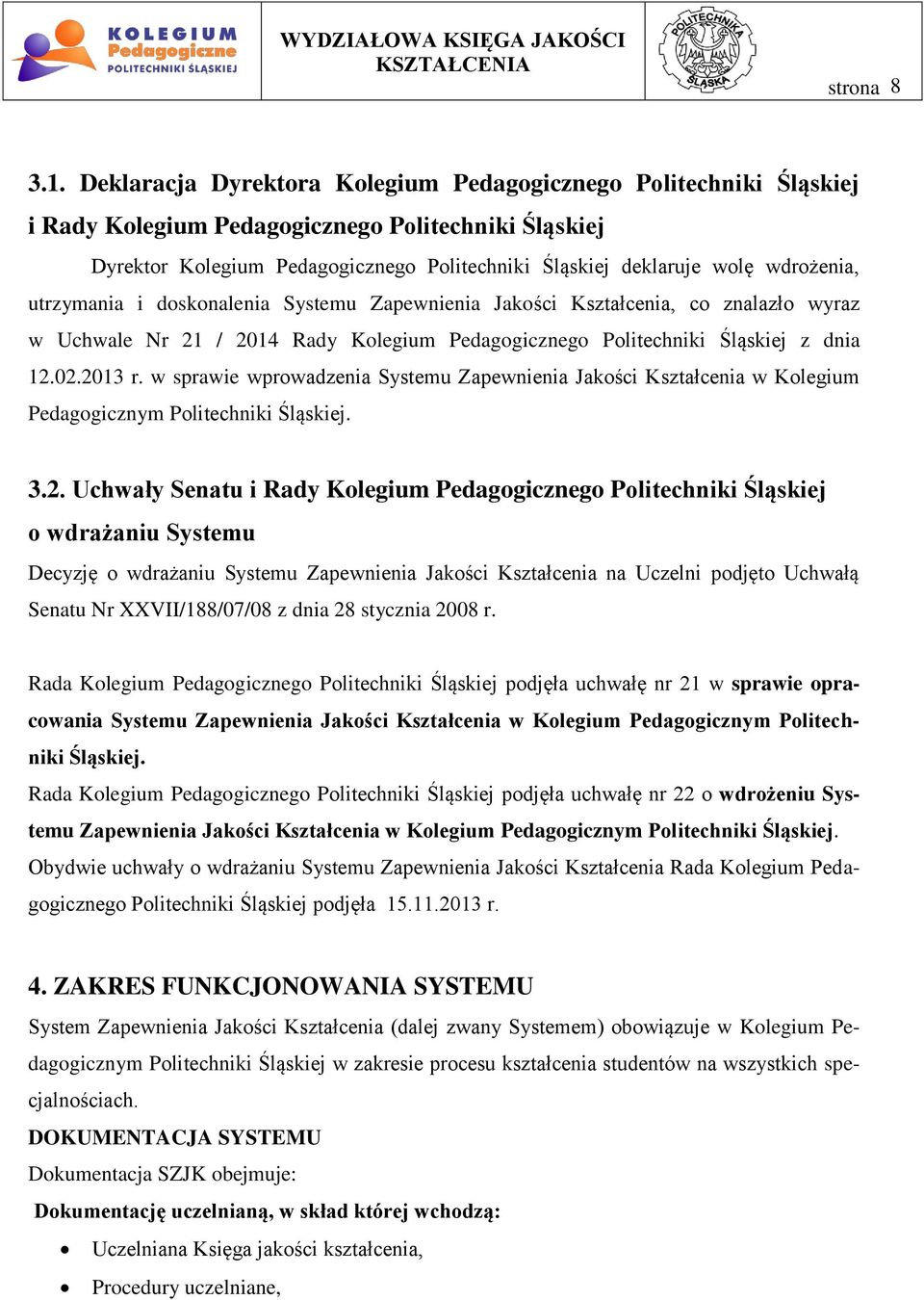 wdrożenia, utrzymania i doskonalenia Systemu Zapewnienia Jakości Kształcenia, co znalazło wyraz w Uchwale Nr 21 / 2014 Rady Kolegium Pedagogicznego Politechniki Śląskiej z dnia 12.02.2013 r.