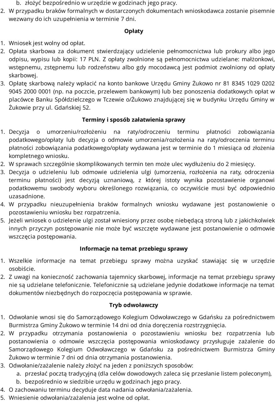 Z opłaty zwolnione są pełnomocnictwa udzielane: małżonkowi, wstępnemu, zstępnemu lub rodzeństwu albo gdy mocodawcą jest podmiot zwolniony od opłaty skarbowej. 3.