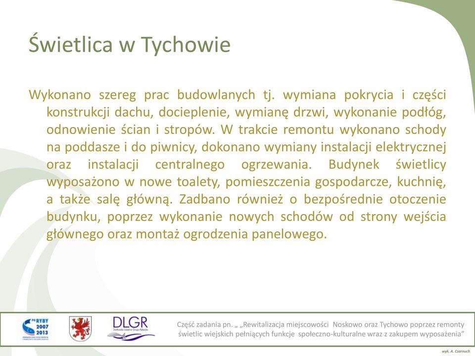 W trakcie remontu wykonano schody na poddasze i do piwnicy, dokonano wymiany instalacji elektrycznej oraz instalacji centralnego