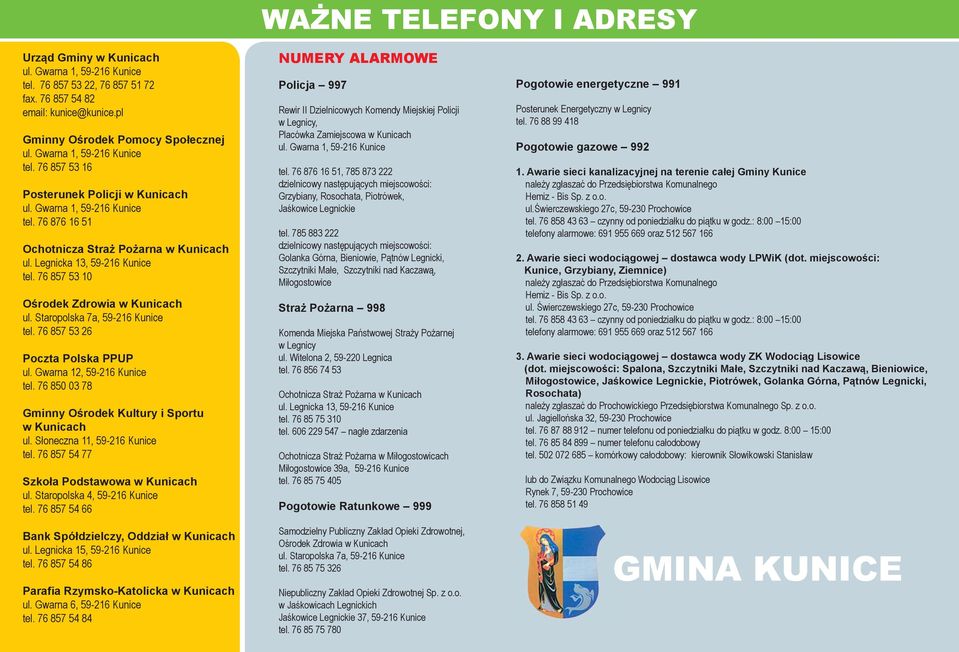 Gwarna, 9-6 Kunice tel. 76 80 0 78 Gminny Ośrodek Kultury i Sportu w Kunicach ul. Słoneczna, 9-6 Kunice tel. 76 87 77 Szkoła Podstawowa w Kunicach ul. Staropolska, 9-6 Kunice tel.