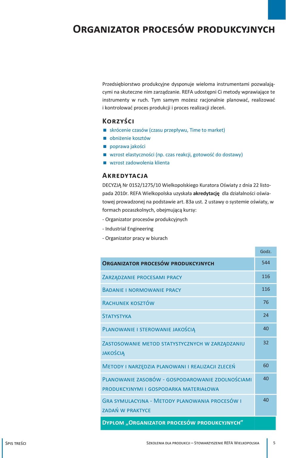 Korzyści skrócenie czasów (czasu przepływu, Time to market) obniżenie kosztów poprawa jakości wzrost elastyczności (np.