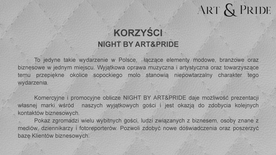 Komercyjne i promocyjne oblicze NIGHT BY ART&PRIDE daje możliwość prezentacji własnej marki wśród naszych wyjątkowych gości i jest okazją do zdobycia kolejnych