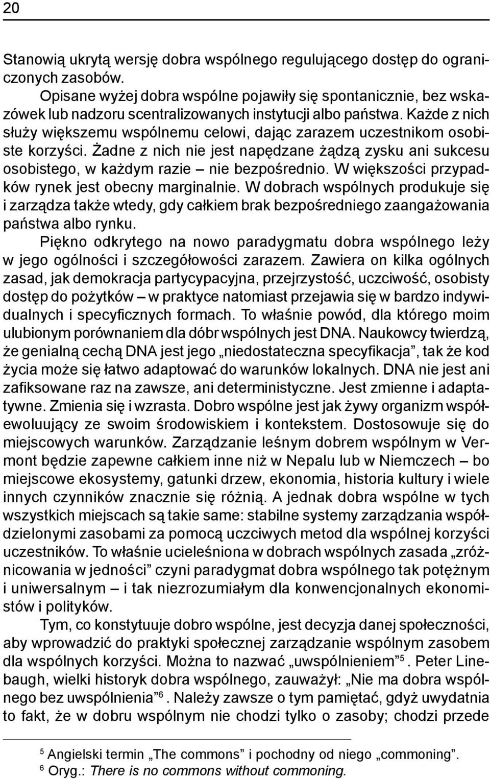 Ka de z nich s³u y wiêkszemu wspólnemu celowi, daj¹c zarazem uczestnikom osobiste korzyœci. adne z nich nie jest napêdzane ¹dz¹ zysku ani sukcesu osobistego, w ka dym razie nie bezpoœrednio.