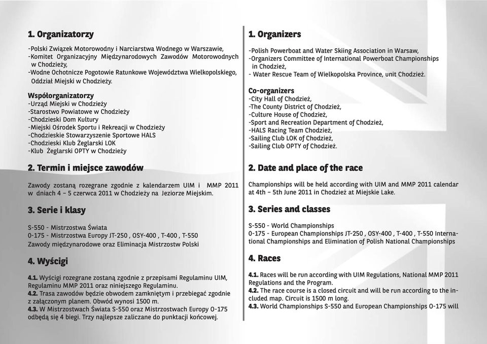 Współorganizatorzy -Urząd Miejski w Chodzieży -Starostwo Powiatowe w Chodzieży -Chodzieski Dom Kultury -Miejski Ośrodek Sportu i Rekreacji w Chodzieży -Chodzieskie Stowarzyszenie Sportowe HALS