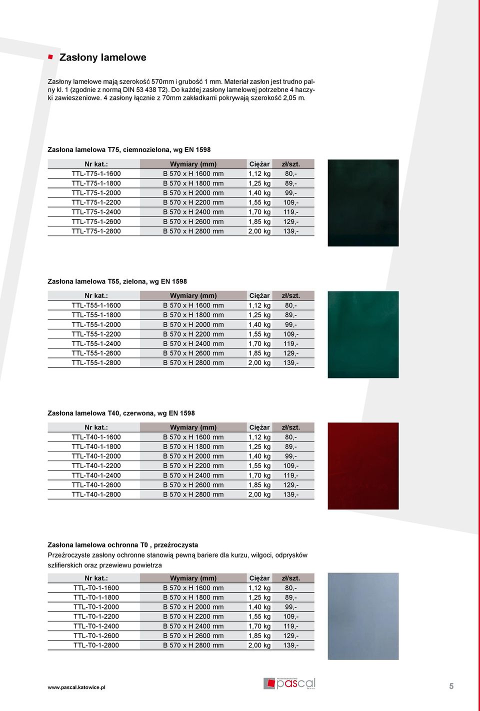 TTL-T75-1-1600 B 570 x H 1600 mm 1,12 kg 80,- TTL-T75-1-1800 B 570 x H 1800 mm 1,25 kg 89,- TTL-T75-1-2000 B 570 x H 2000 mm 1,40 kg 99,- TTL-T75-1-2200 B 570 x H 2200 mm 1,55 kg 109,- TTL-T75-1-2400