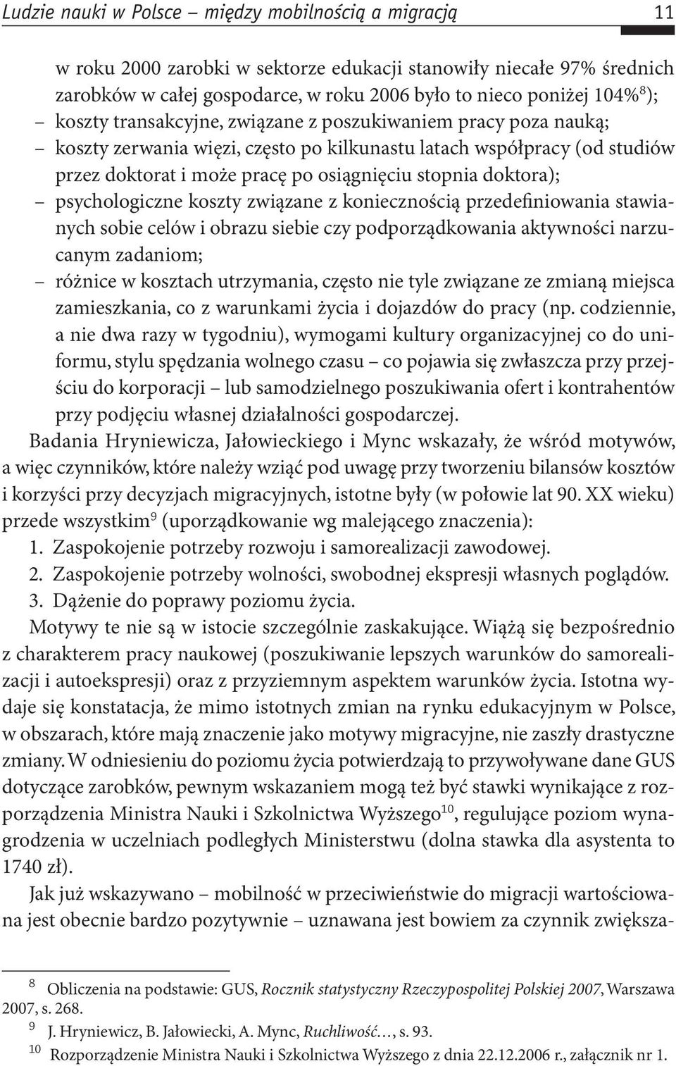 psychologiczne koszty związane z koniecznością przedefiniowania stawianych sobie celów i obrazu siebie czy podporządkowania aktywności narzucanym zadaniom; różnice w kosztach utrzymania, często nie