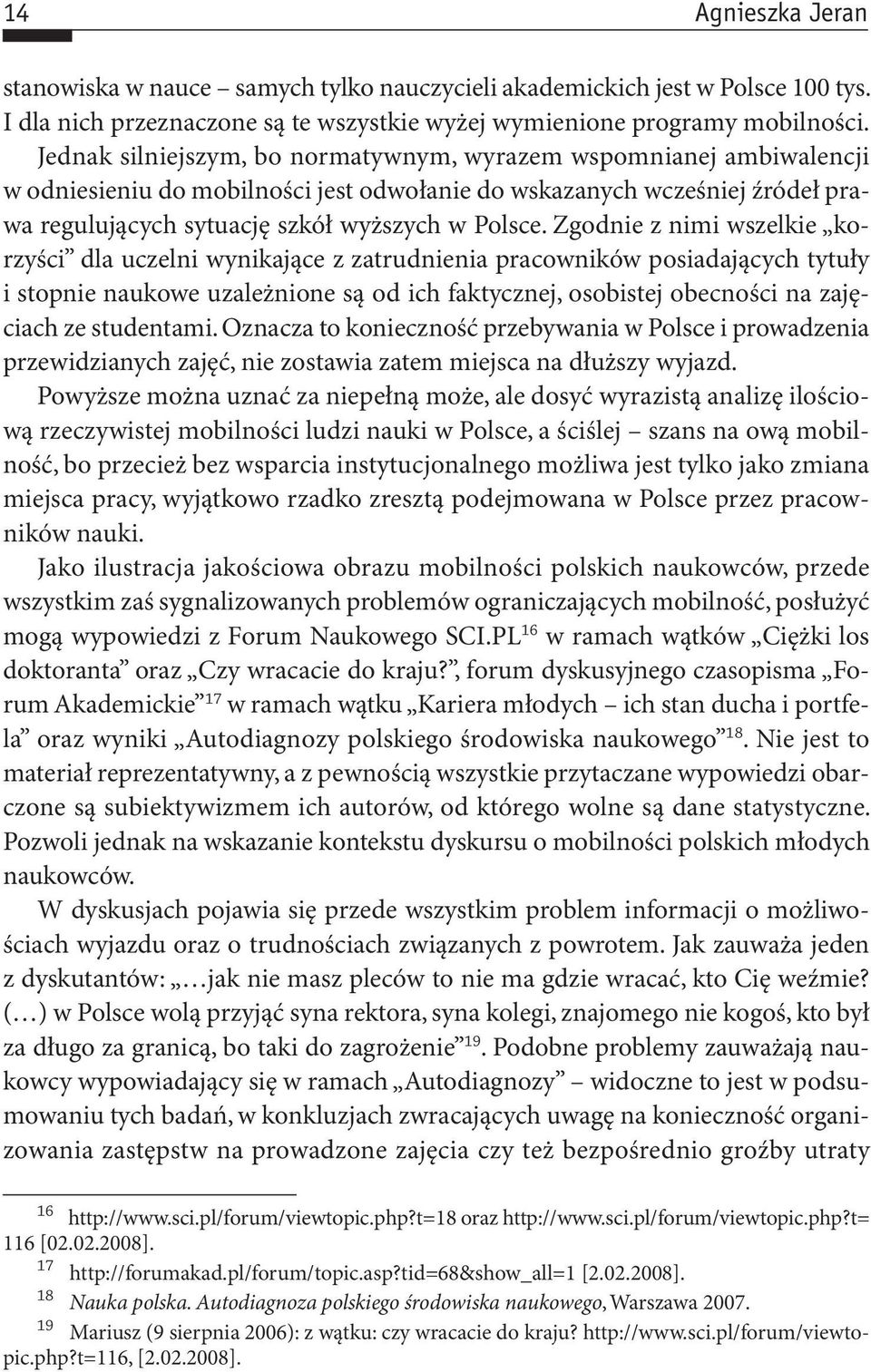 Zgodnie z nimi wszelkie korzyści dla uczelni wynikające z zatrudnienia pracowników posiadających tytuły i stopnie naukowe uzależnione są od ich faktycznej, osobistej obecności na zajęciach ze