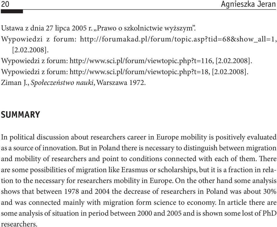 SUMMARY In political discussion about researchers career in Europe mobility is positively evaluated as a source of innovation.