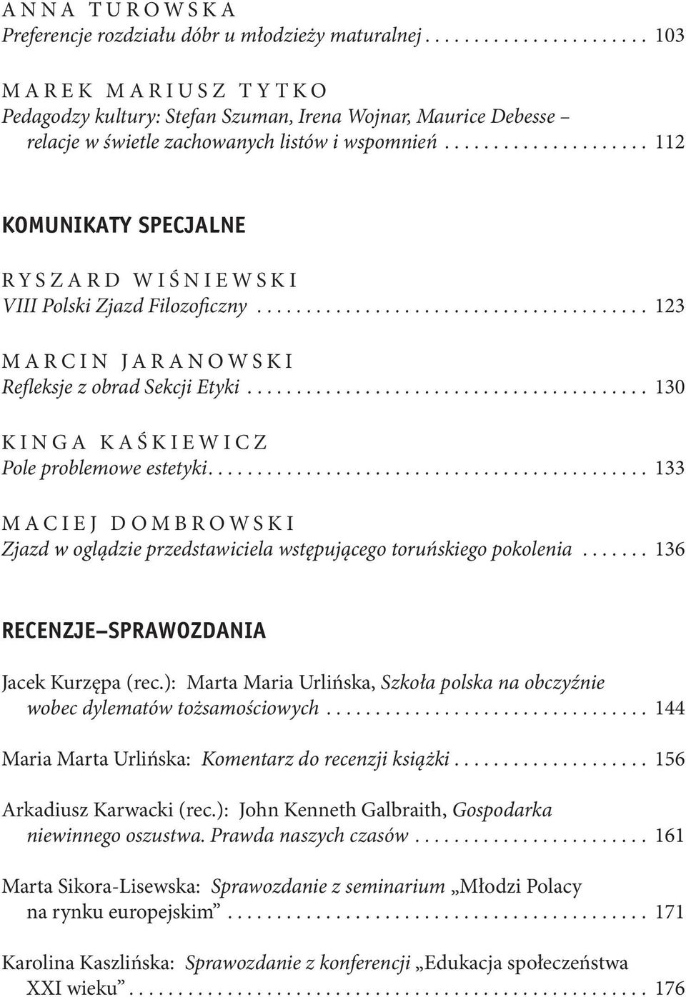 .................... 112 KOMUNIKATY SPECJALNE RYSZARD WIŚNIEWSKI VIII Polski Zjazd Filozoficzny........................................ 123 MARCIN JARANOWSKI Refleksje z obrad Sekcji Etyki.