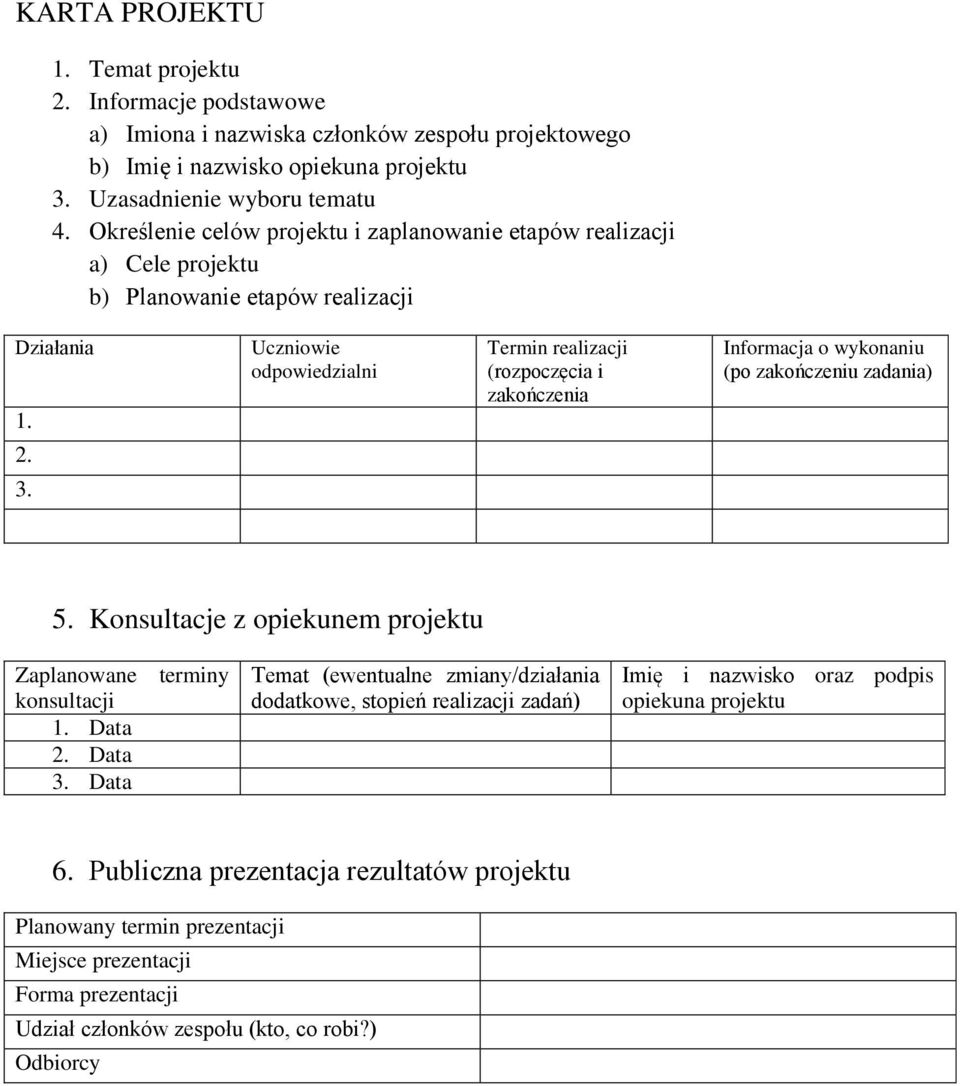 Uczniowie odpowiedzialni Termin realizacji (rozpoczęcia i zakończenia Informacja o wykonaniu (po zakończeniu zadania) 5. Konsultacje z opiekunem projektu Zaplanowane terminy konsultacji 1. Data 2.