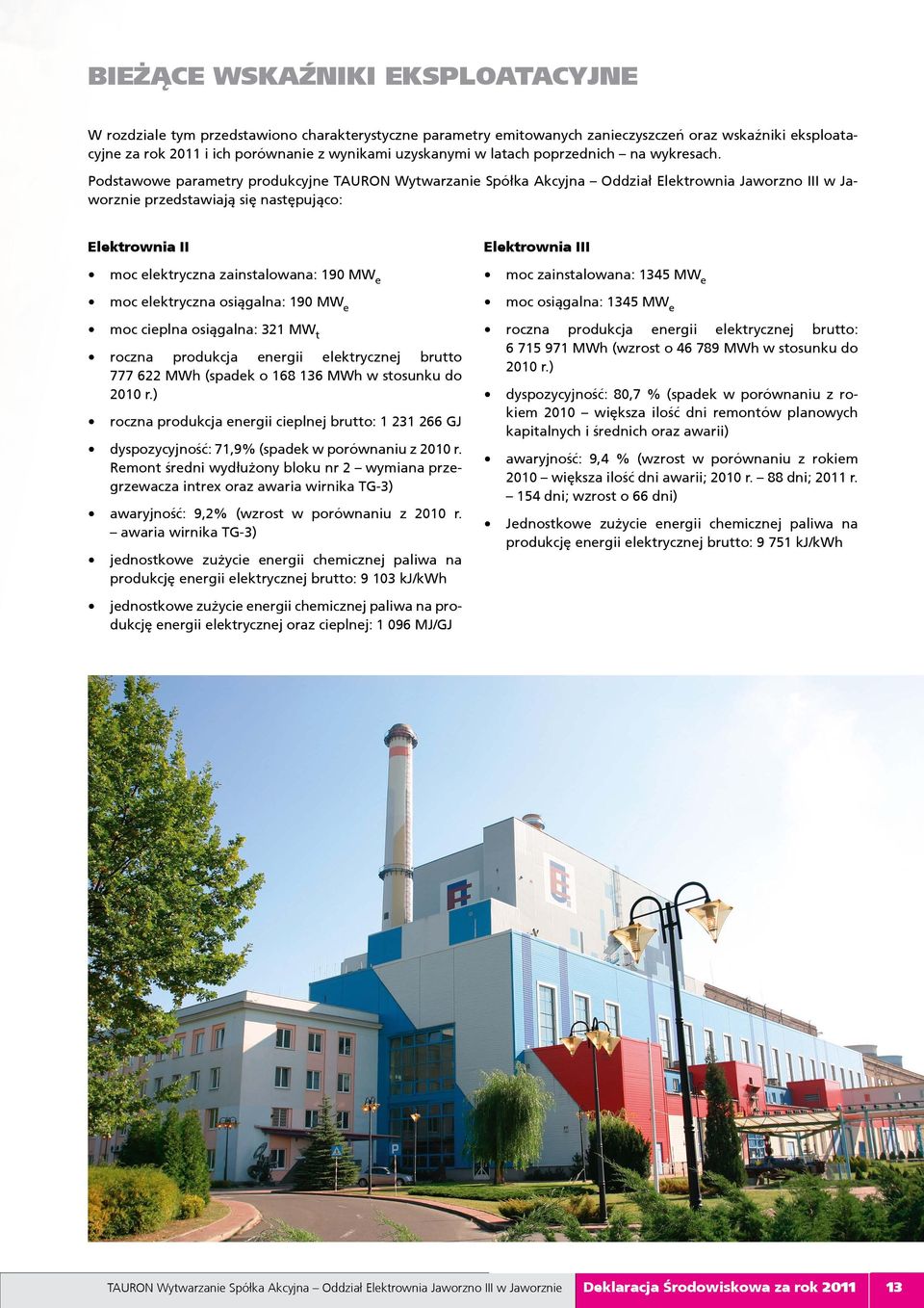 Podstawowe parametry produkcyjne TAURON Wytwarzanie Spółka Akcyjna Oddział Elektrownia Jaworzno III w Jaworznie przedstawiają się następująco: Elektrownia II moc elektryczna zainstalowana: 19 MW e