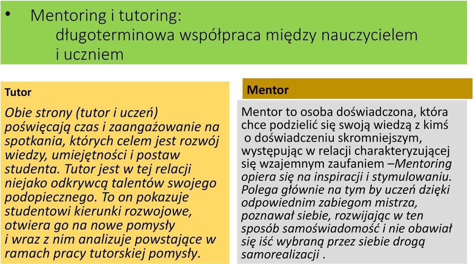 To on pokazuje studentowi kierunki rozwojowe, otwiera go na nowe pomysły i wraz z nim analizuje powstające w ramach pracy tutorskiej pomysły.