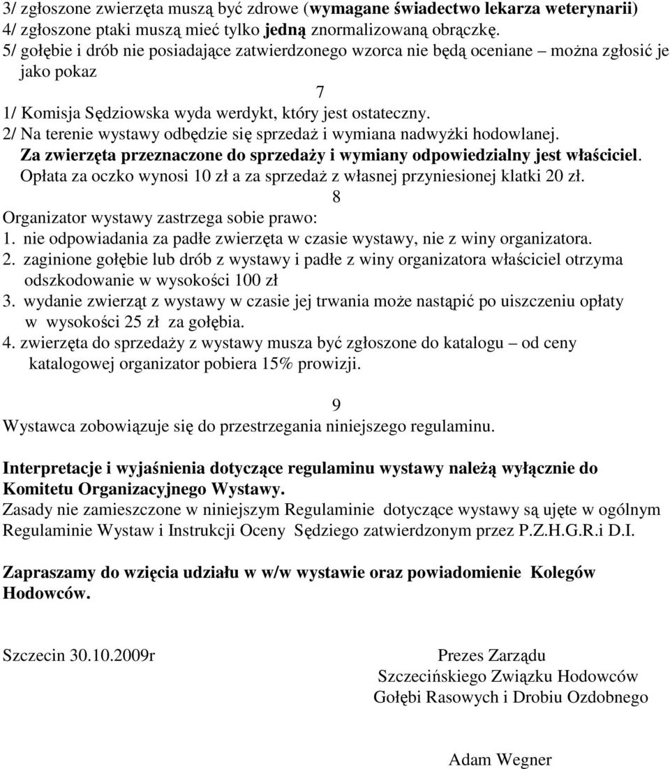 2/ Na terenie wystawy odbędzie się sprzedaŝ i wymiana nadwyŝki hodowlanej. Za zwierzęta przeznaczone do sprzedaŝy i wymiany odpowiedzialny jest właściciel.