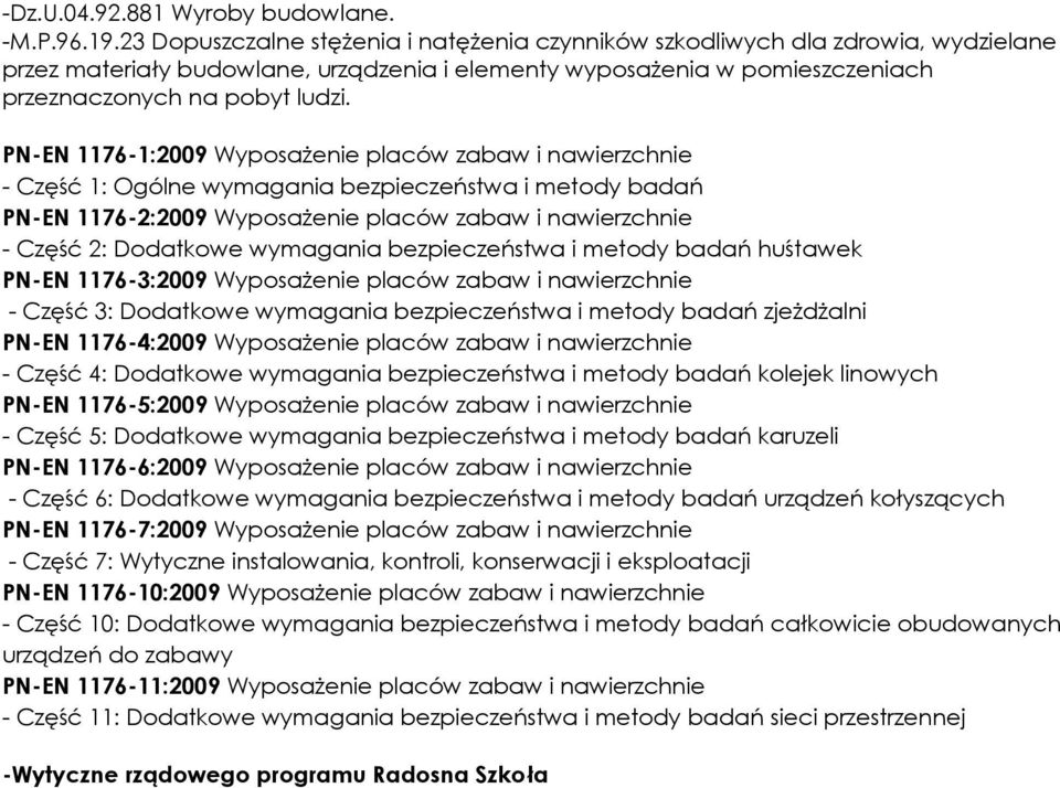 PN-EN 1176-1:2009 Wypsażenie placów zabaw i nawierzchnie - Część 1: Ogólne wymagania bezpieczeństwa i metdy badań PN-EN 1176-2:2009 Wypsażenie placów zabaw i nawierzchnie - Część 2: Ddatkwe wymagania