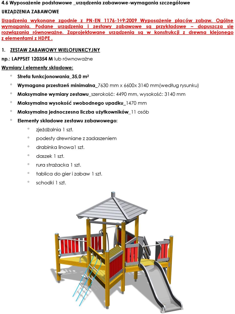 : LAPPSET 120354 M lub równważne Wymiary i elementy składwe: Strefa funkcjnwania_35,0 m 2 Wymagana przestrzeń minimalna_7630 mm x 6600x 3140 mm(według rysunku) Maksymalne wymiary zestawu_szerkść: