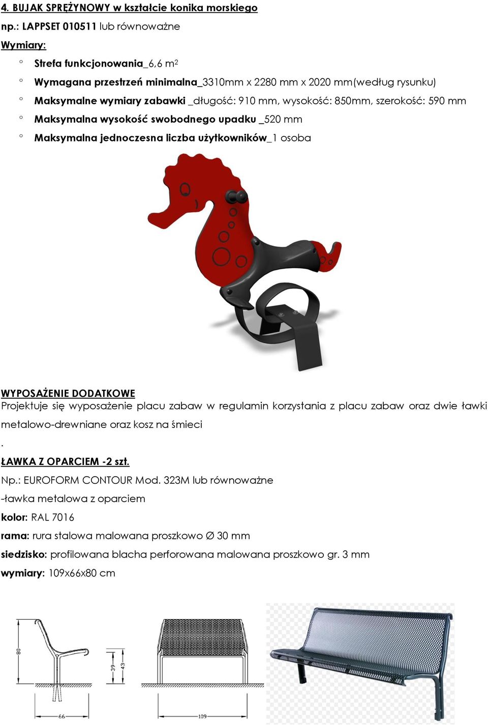 mm, wyskść: 850mm, szerkść: 590 mm Maksymalna wyskść swbdneg upadku _520 mm Maksymalna jednczesna liczba użytkwników_1 sba WYPOSAŻENIE DODATKOWE Prjektuje się wypsażenie placu zabaw