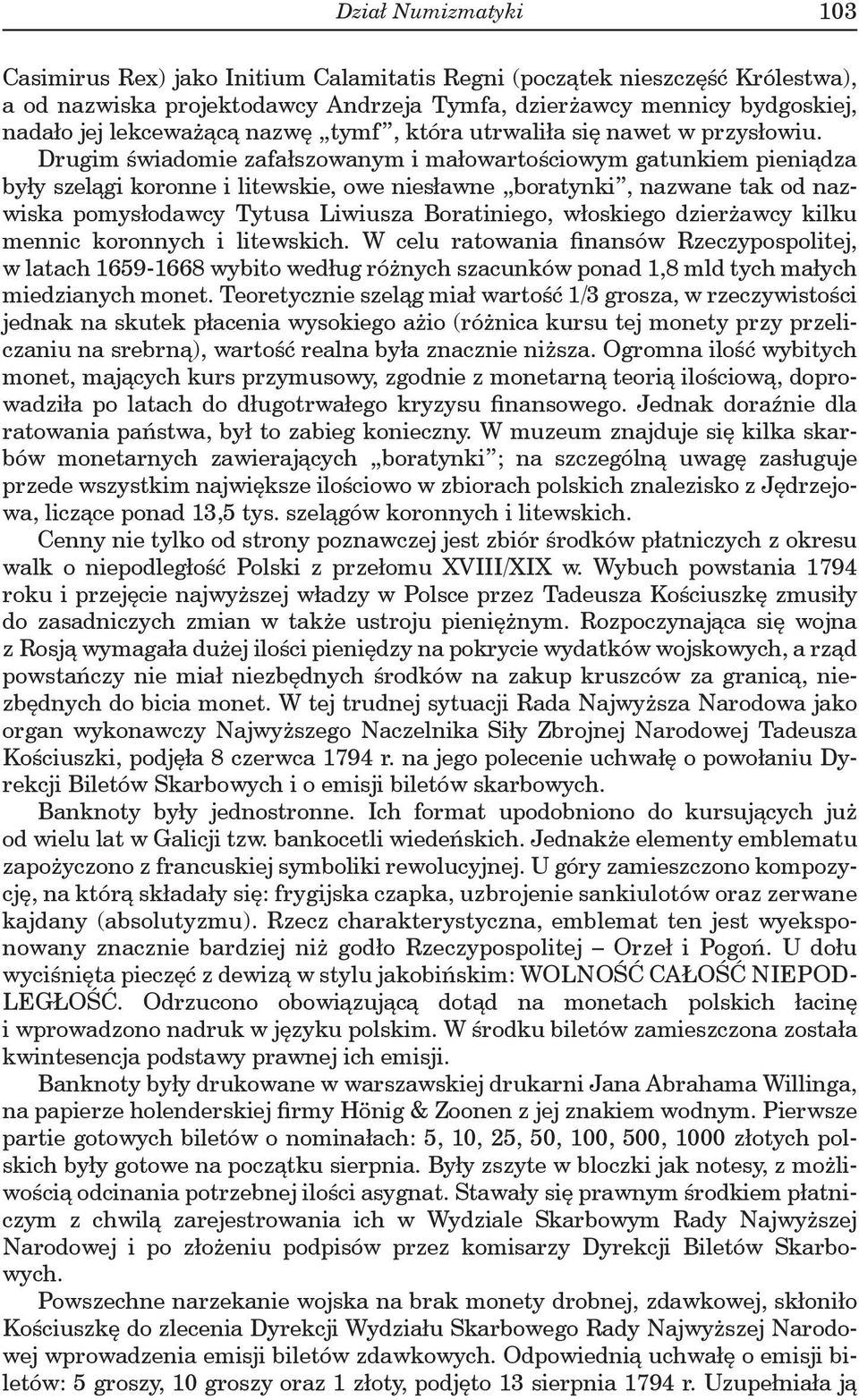 Drugim świadomie zafałszowanym i małowartościowym gatunkiem pieniądza były szelągi koronne i litewskie, owe niesławne boratynki, nazwane tak od nazwiska pomysłodawcy Tytusa Liwiusza Boratiniego,