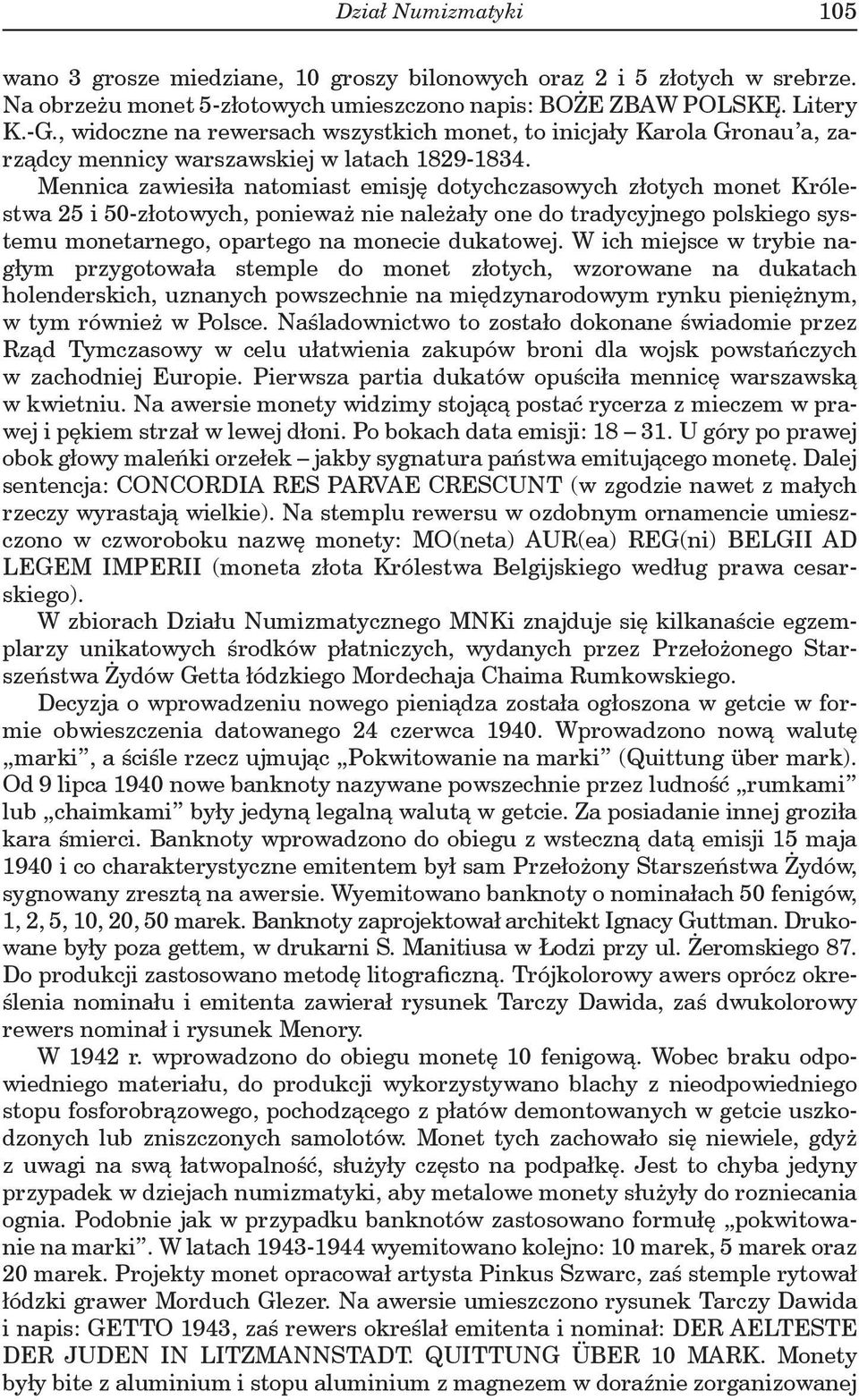 Mennica zawiesiła natomiast emisję dotychczasowych złotych monet Królestwa 25 i 50-złotowych, ponieważ nie należały one do tradycyjnego polskiego systemu monetarnego, opartego na monecie dukatowej.