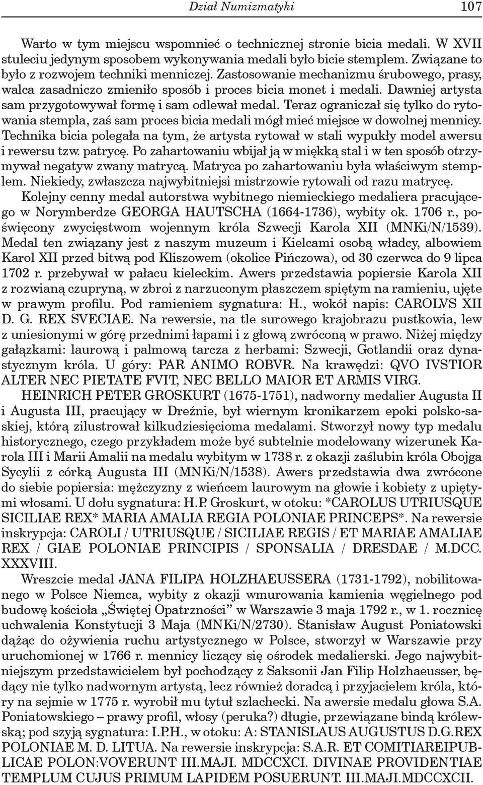 Dawniej artysta sam przygotowywał formę i sam odlewał medal. Teraz ograniczał się tylko do rytowania stempla, zaś sam proces bicia medali mógł mieć miejsce w dowolnej mennicy.