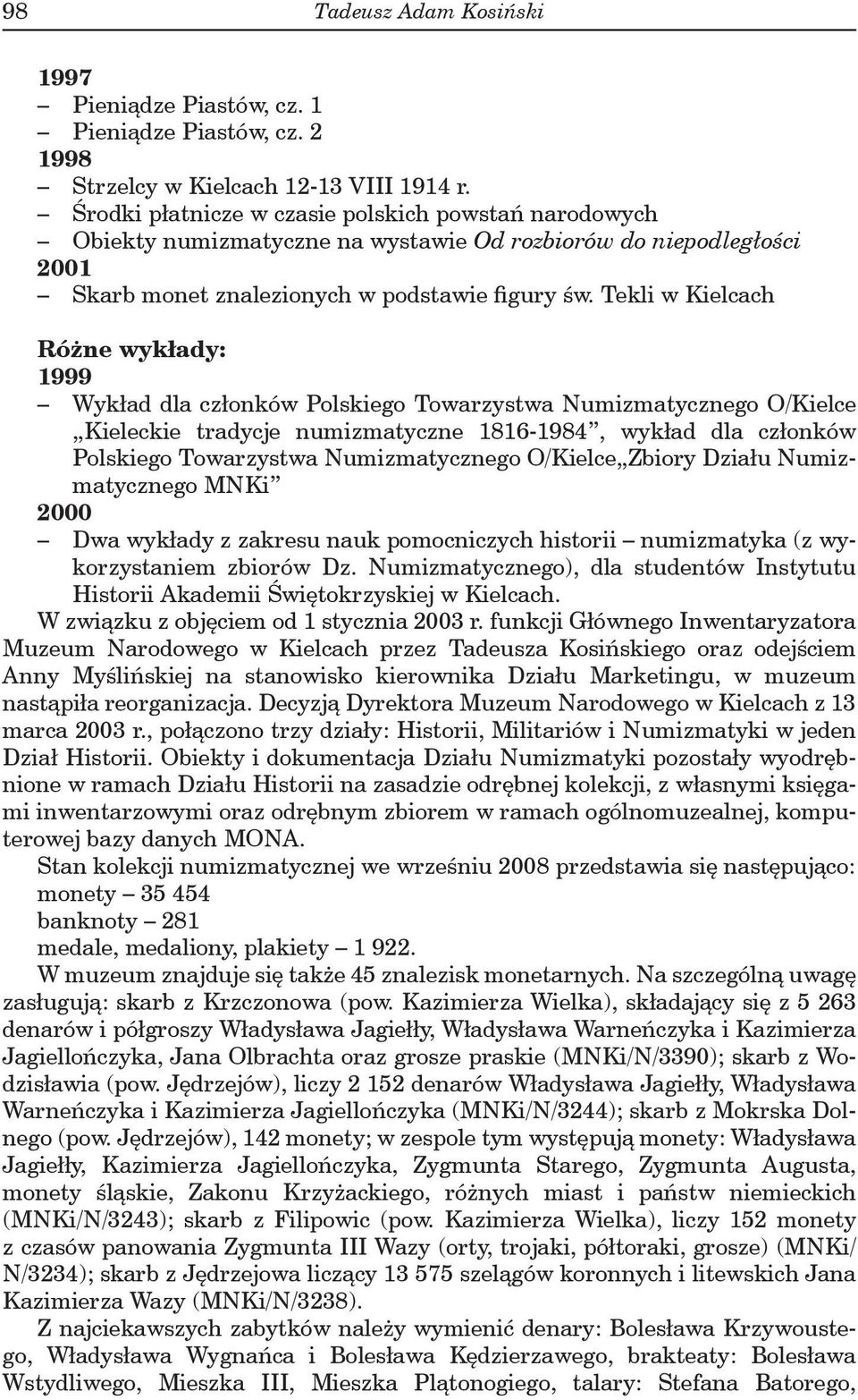 Tekli w Kielcach Różne wykłady: 1999 Wykład dla członków Polskiego Towarzystwa Numizmatycznego O/Kielce Kieleckie tradycje numizmatyczne 1816-1984, wykład dla członków Polskiego Towarzystwa