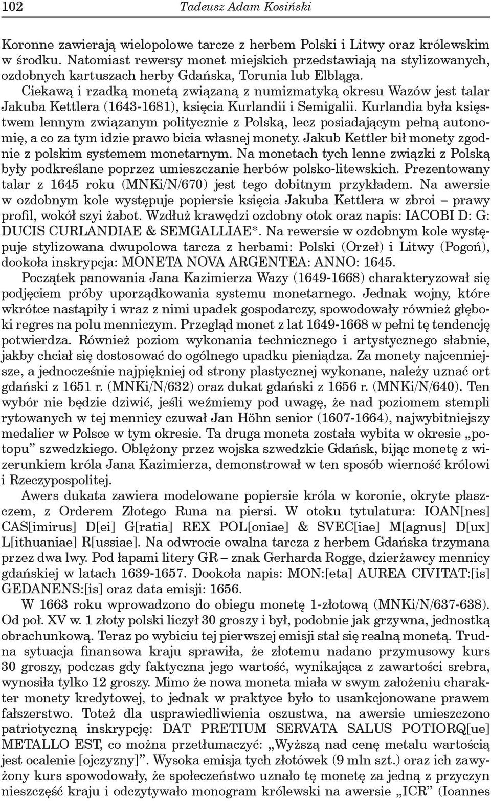 Ciekawą i rzadką monetą związaną z numizmatyką okresu Wazów jest talar Jakuba Kettlera (1643-1681), księcia Kurlandii i Semigalii.