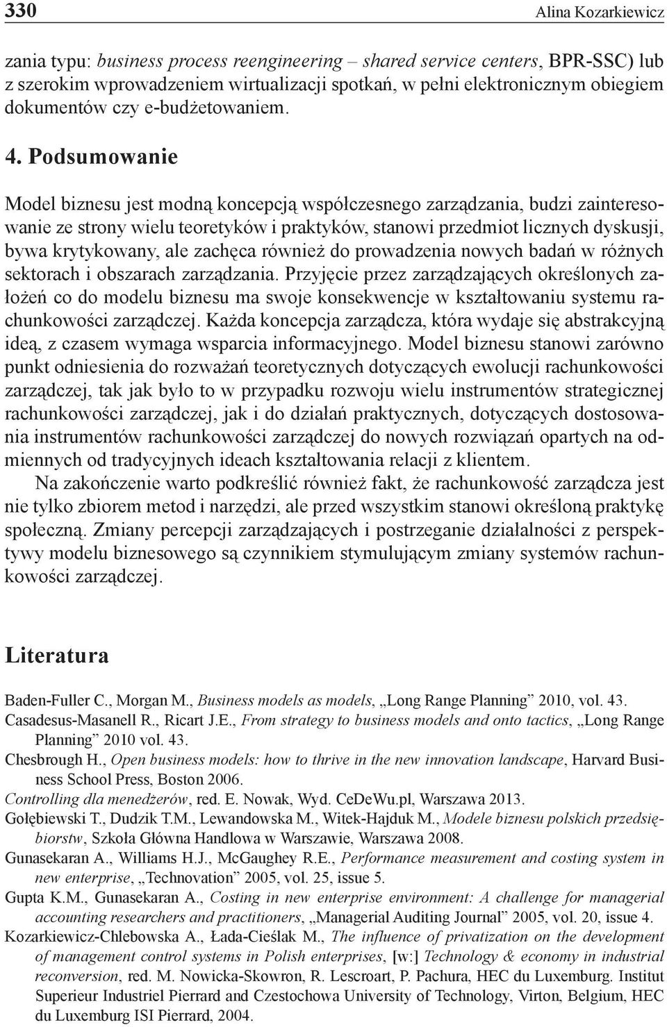 Podsumowanie Model biznesu jest modną koncepcją współczesnego zarządzania, budzi zainteresowanie ze strony wielu teoretyków i praktyków, stanowi przedmiot licznych dyskusji, bywa krytykowany, ale