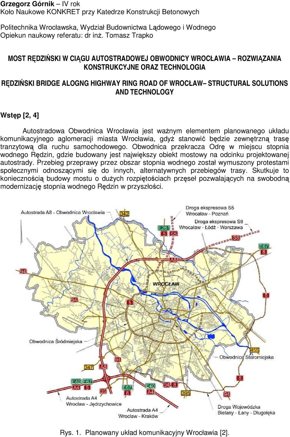 TECHNOLOGY Wstęp [2, 4] Autostradowa Obwodnica Wrocławia jest ważnym elementem planowanego układu komunikacyjnego aglomeracji miasta Wrocławia, gdyż stanowić będzie zewnętrzną trasę tranzytową dla