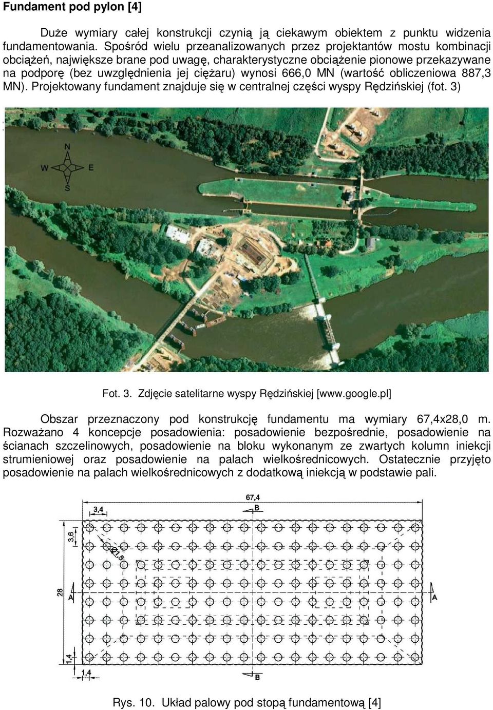 wynosi 666,0 MN (wartość obliczeniowa 887,3 MN). Projektowany fundament znajduje się w centralnej części wyspy Rędzińskiej (fot. 3) Fot. 3. Zdjęcie satelitarne wyspy Rędzińskiej [www.google.