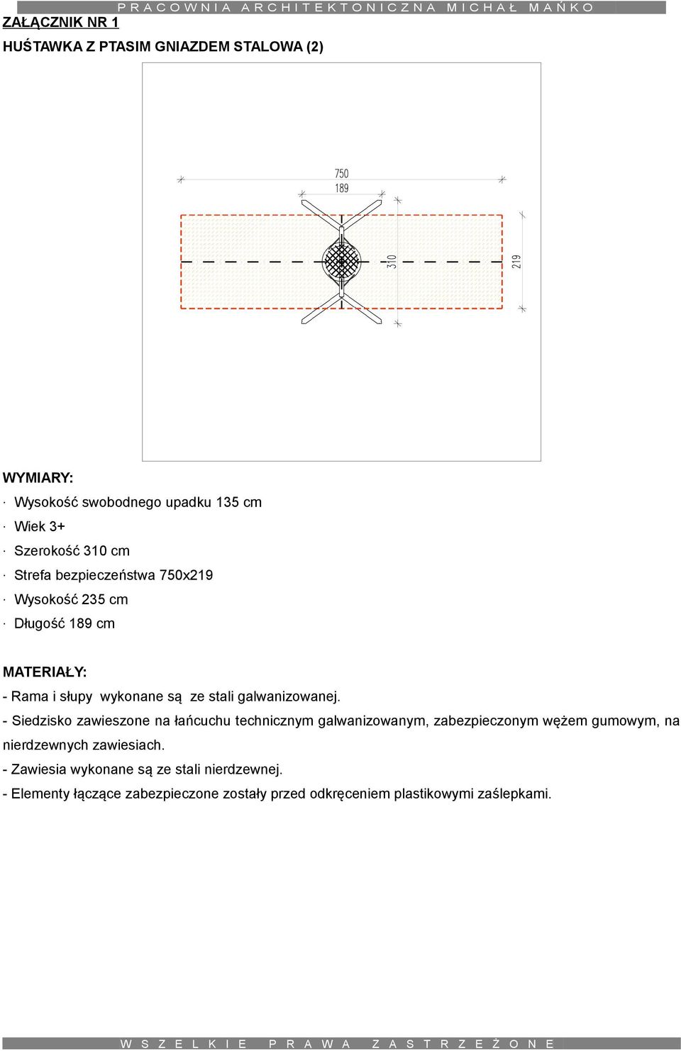 - Siedzisko zawieszone na łańcuchu technicznym galwanizowanym, zabezpieczonym wężem gumowym, na nierdzewnych zawiesiach.