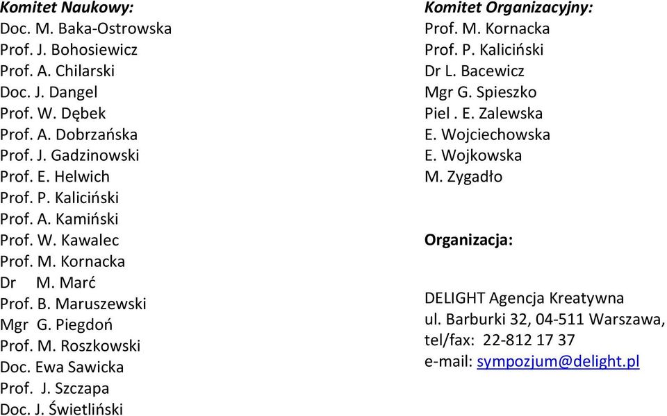 Ewa Sawicka Prof. J. Szczapa Doc. J. Świetliński Komitet Organizacyjny: Prof. M. Kornacka Prof. P. Kaliciński Dr L. Bacewicz Mgr G. Spieszko Piel. E.