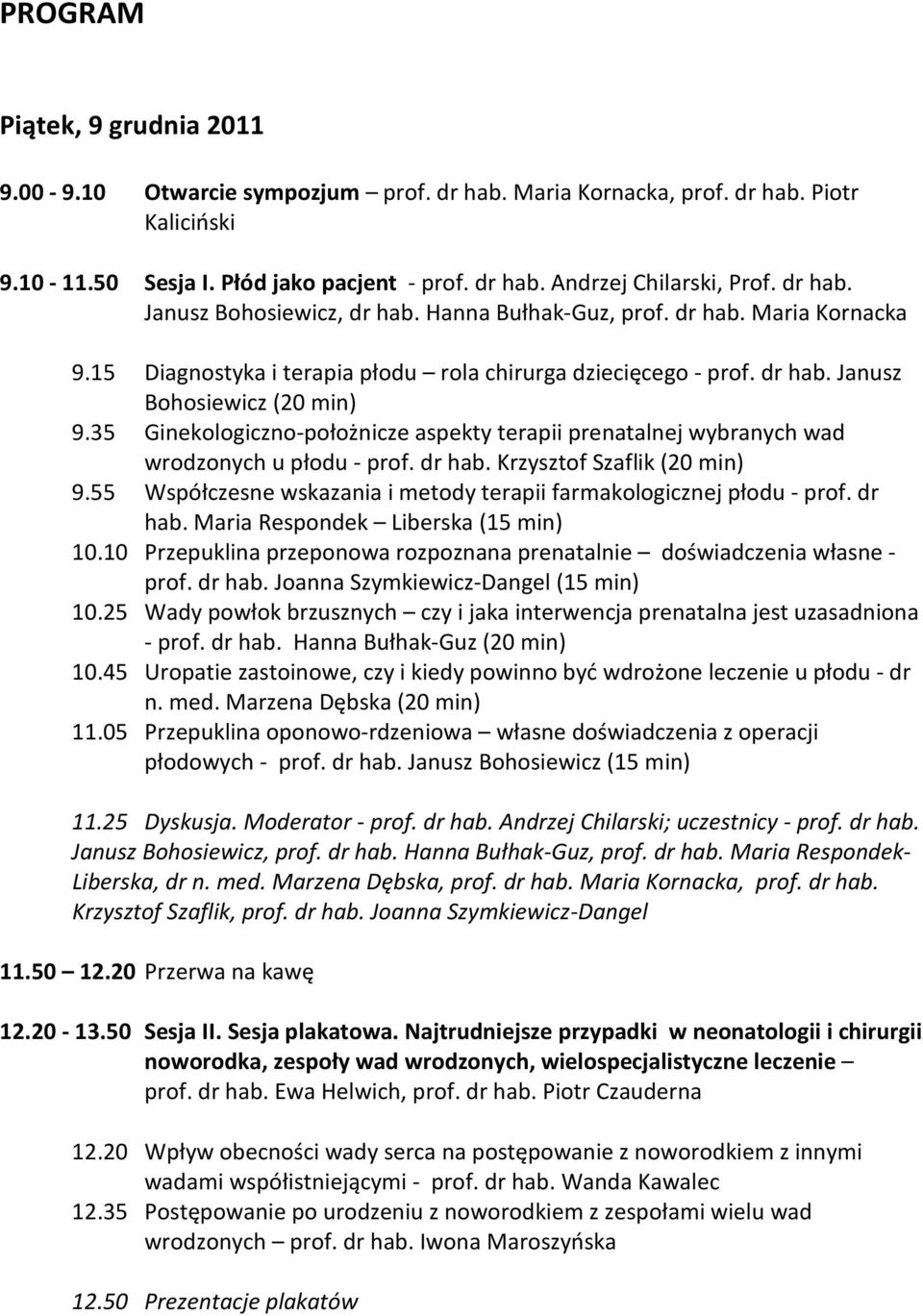 35 Ginekologiczno-położnicze aspekty terapii prenatalnej wybranych wad wrodzonych u płodu - prof. dr hab. Krzysztof Szaflik (20 min) 9.