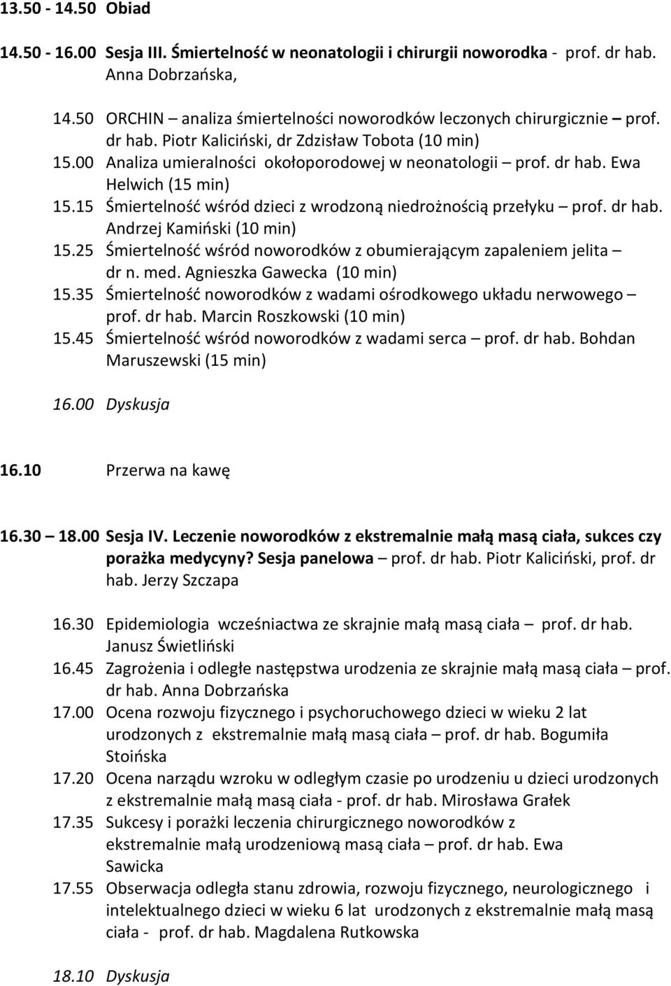 15 Śmiertelność wśród dzieci z wrodzoną niedrożnością przełyku prof. dr hab. Andrzej Kamiński (10 min) 15.25 Śmiertelność wśród noworodków z obumierającym zapaleniem jelita dr n. med.