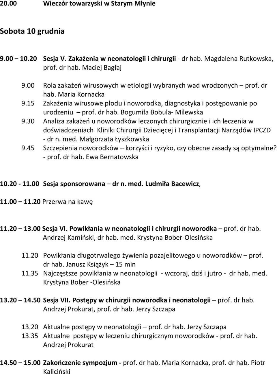 30 Analiza zakażeń u noworodków leczonych chirurgicznie i ich leczenia w doświadczeniach Kliniki Chirurgii Dziecięcej i Transplantacji Narządów IPCZD - dr n. med. Małgorzata Łyszkowska 9.