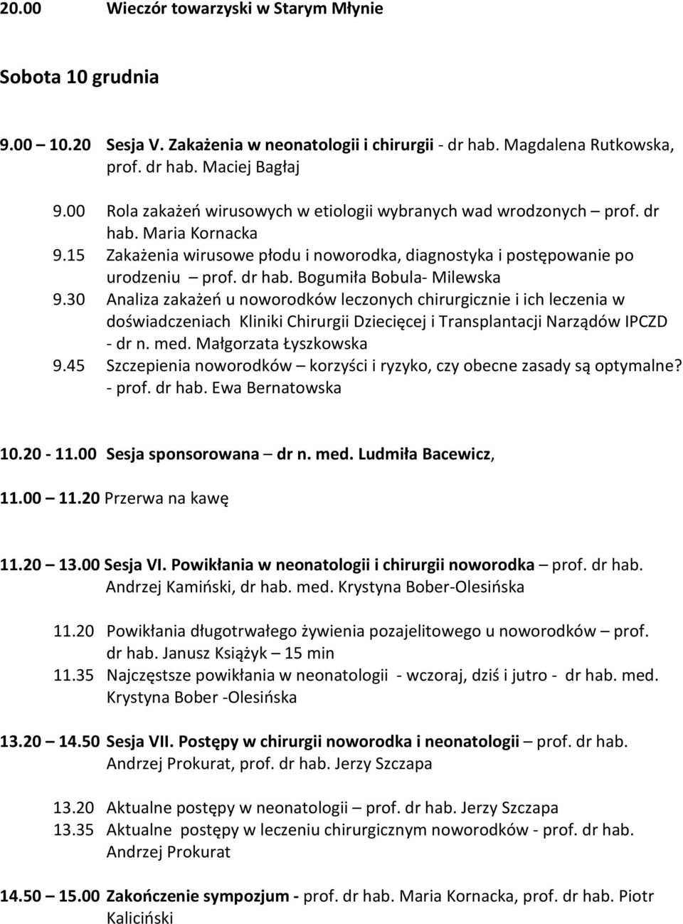 30 Analiza zakażeń u noworodków leczonych chirurgicznie i ich leczenia w doświadczeniach Kliniki Chirurgii Dziecięcej i Transplantacji Narządów IPCZD - dr n. med. Małgorzata Łyszkowska 9.