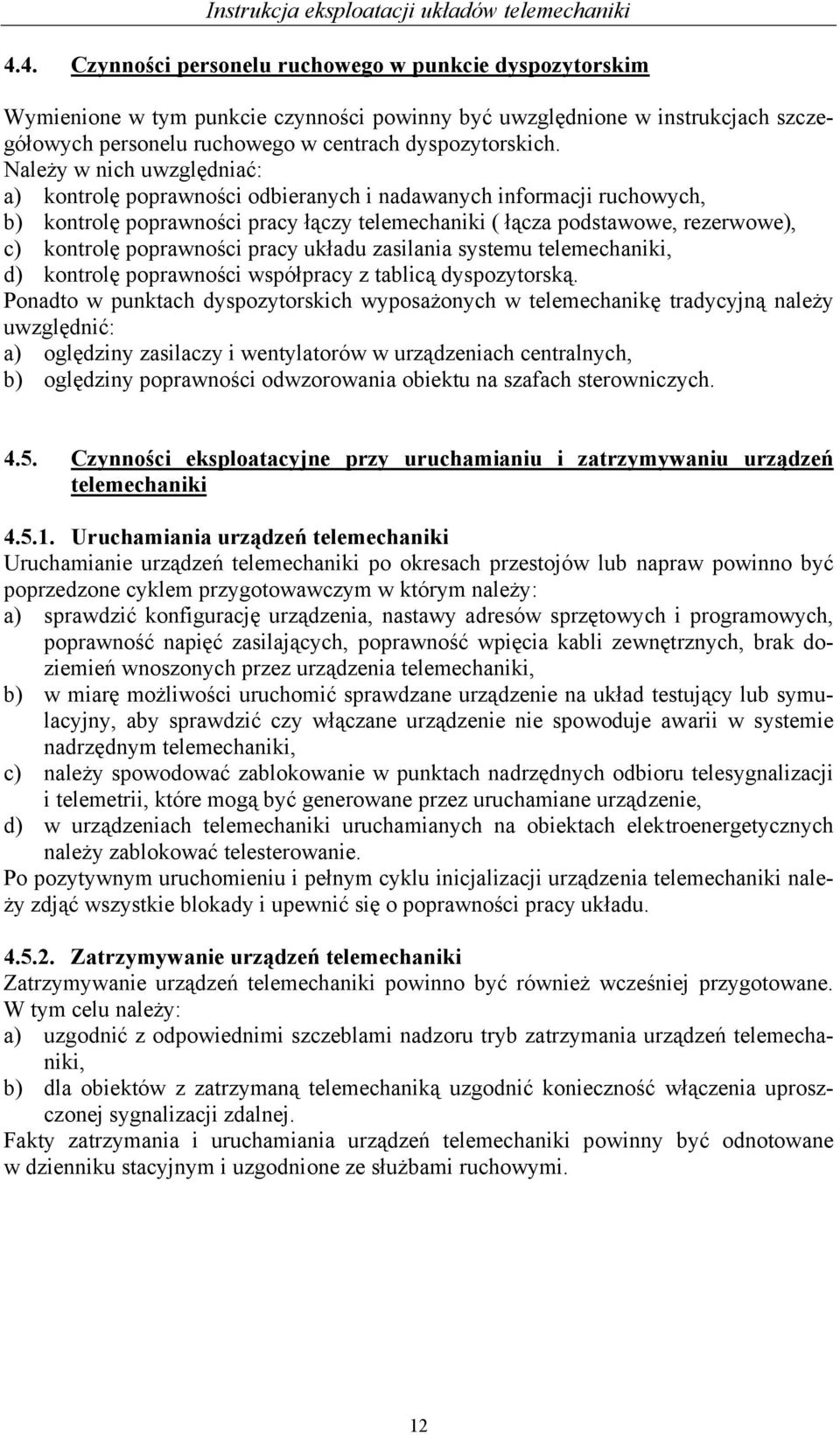 poprawności pracy układu zasilania systemu telemechaniki, d) kontrolę poprawności współpracy z tablicą dyspozytorską.