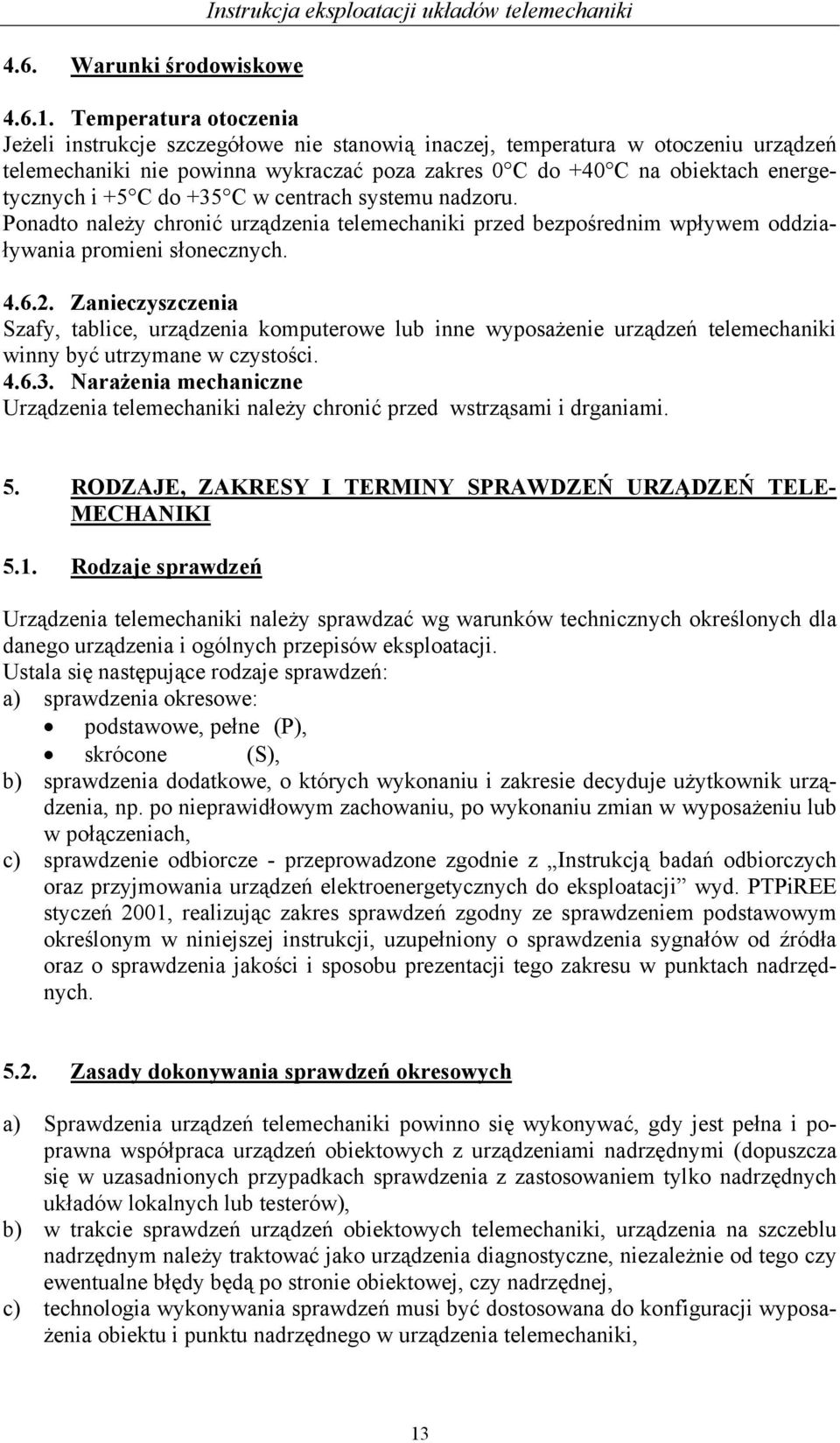 +5 C do +35 C w centrach systemu nadzoru. Ponadto należy chronić urządzenia telemechaniki przed bezpośrednim wpływem oddziaływania promieni słonecznych. 4.6.2.