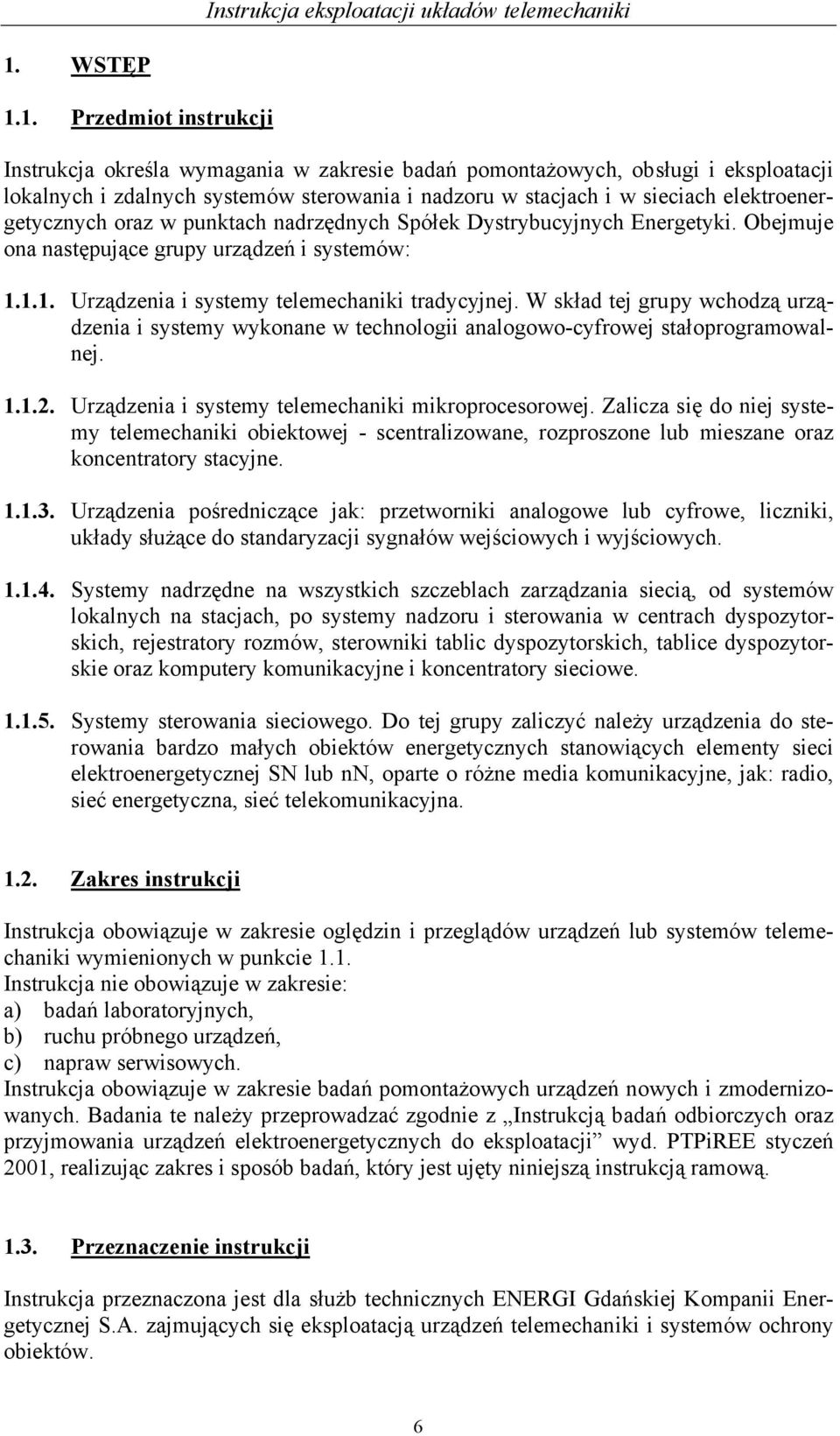 W skład tej grupy wchodzą urządzenia i systemy wykonane w technologii analogowo-cyfrowej stałoprogramowalnej. 1.1.2. Urządzenia i systemy telemechaniki mikroprocesorowej.