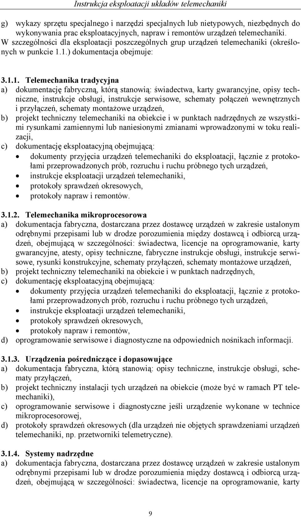 1.) dokumentacja obejmuje: 3.1.1. Telemechanika tradycyjna a) dokumentację fabryczną, którą stanowią: świadectwa, karty gwarancyjne, opisy techniczne, instrukcje obsługi, instrukcje serwisowe,