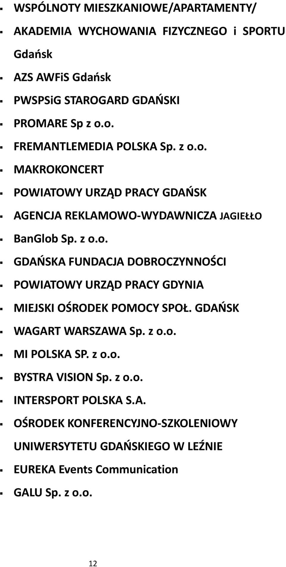 GDAŃSK WAGART WARSZAWA Sp. z.. MI POLSKA SP. z.. BYSTRA VISION Sp. z.. INTERSPORT POLSKA S.A. OŚRODEK KONFERENCYJNO-SZKOLENIOWY UNIWERSYTETU GDAŃSKIEGO W LEŹNIE EUREKA Events Cmmunicatin GALU Sp.