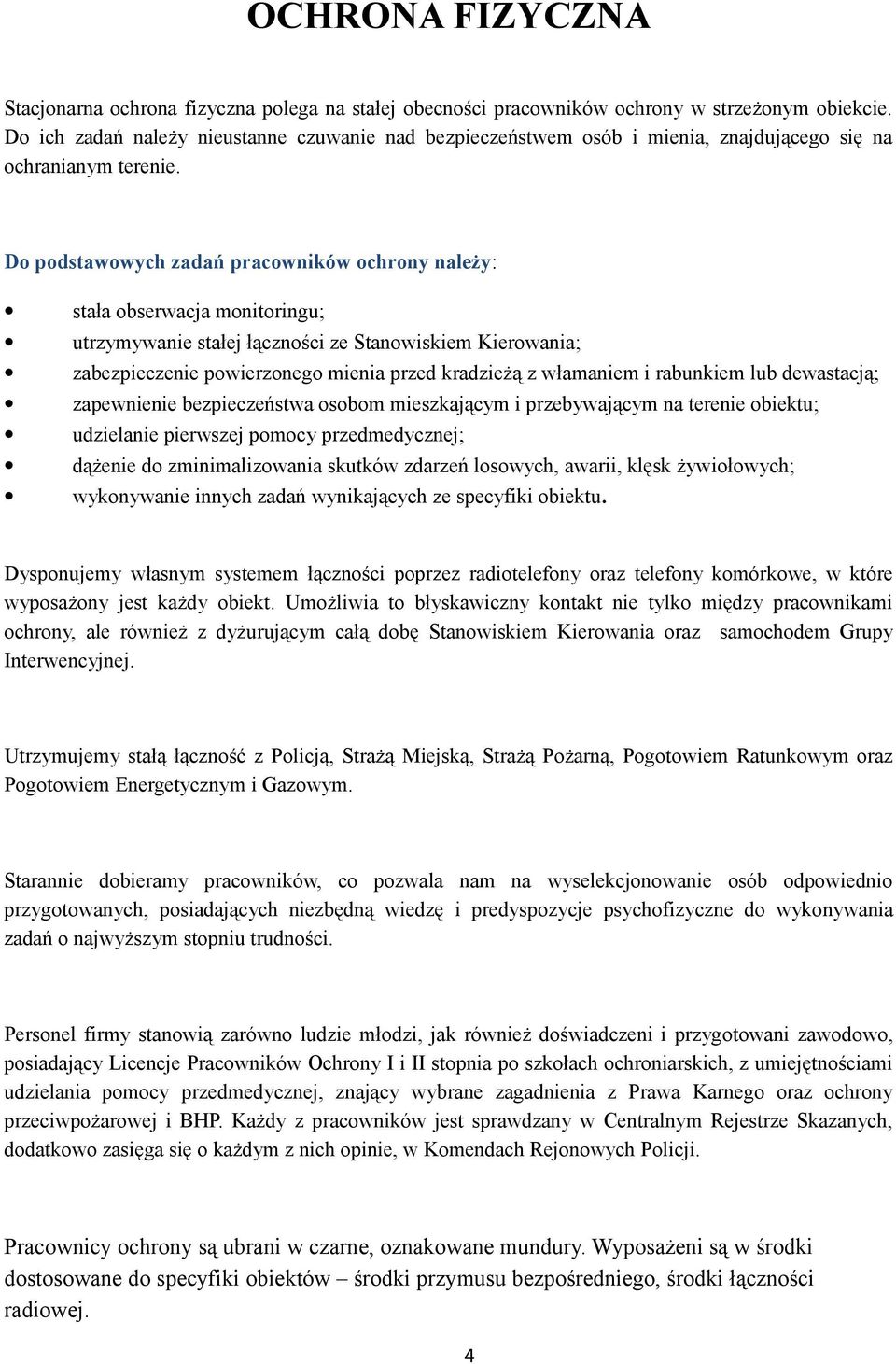 D pdstawwych zadań pracwników chrny należy: stała bserwacja mnitringu; utrzymywanie stałej łącznści ze Stanwiskiem Kierwania; zabezpieczenie pwierzneg mienia przed kradzieżą z włamaniem i rabunkiem